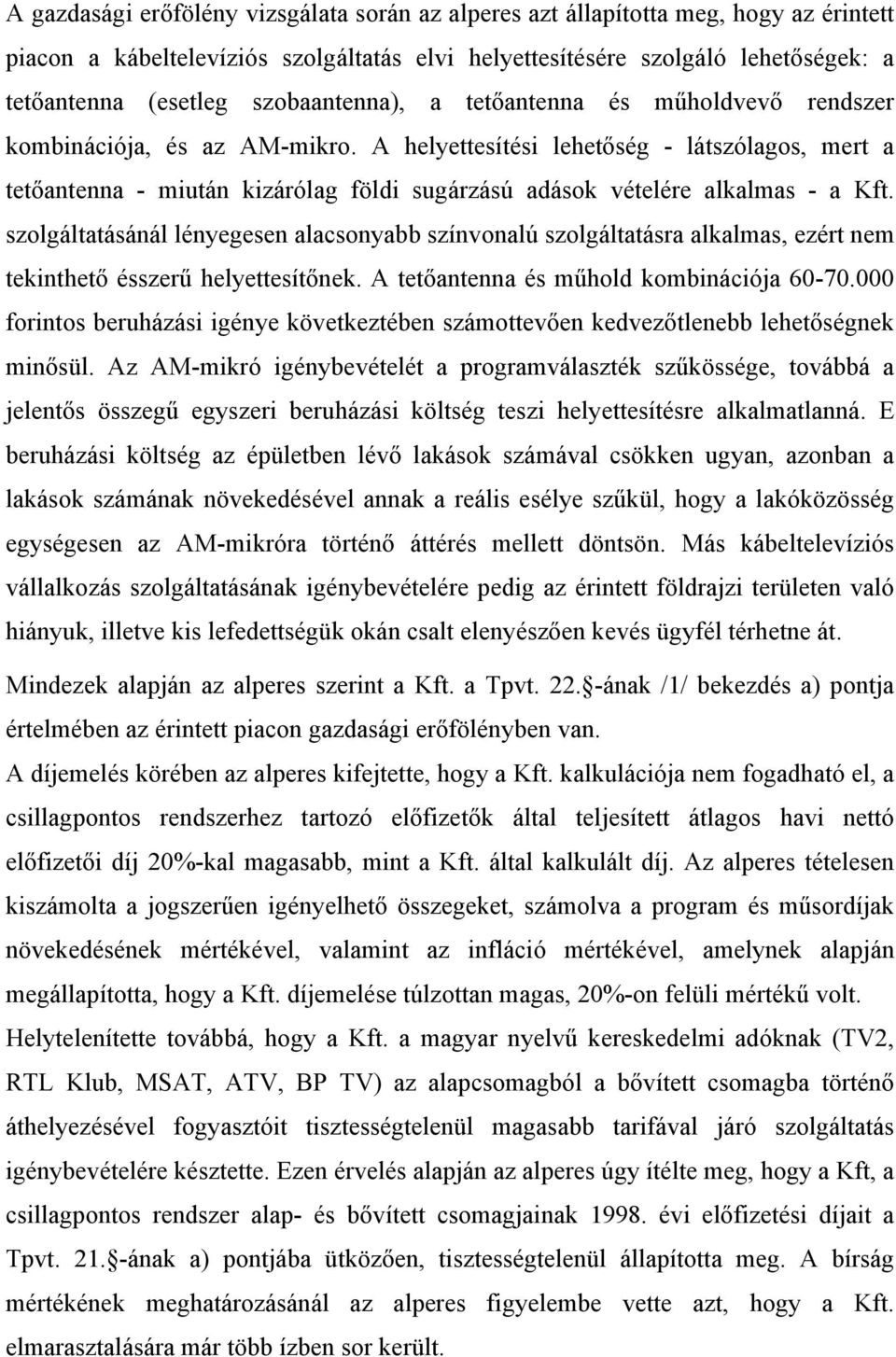 A helyettesítési lehetőség - látszólagos, mert a tetőantenna - miután kizárólag földi sugárzású adások vételére alkalmas - a Kft.