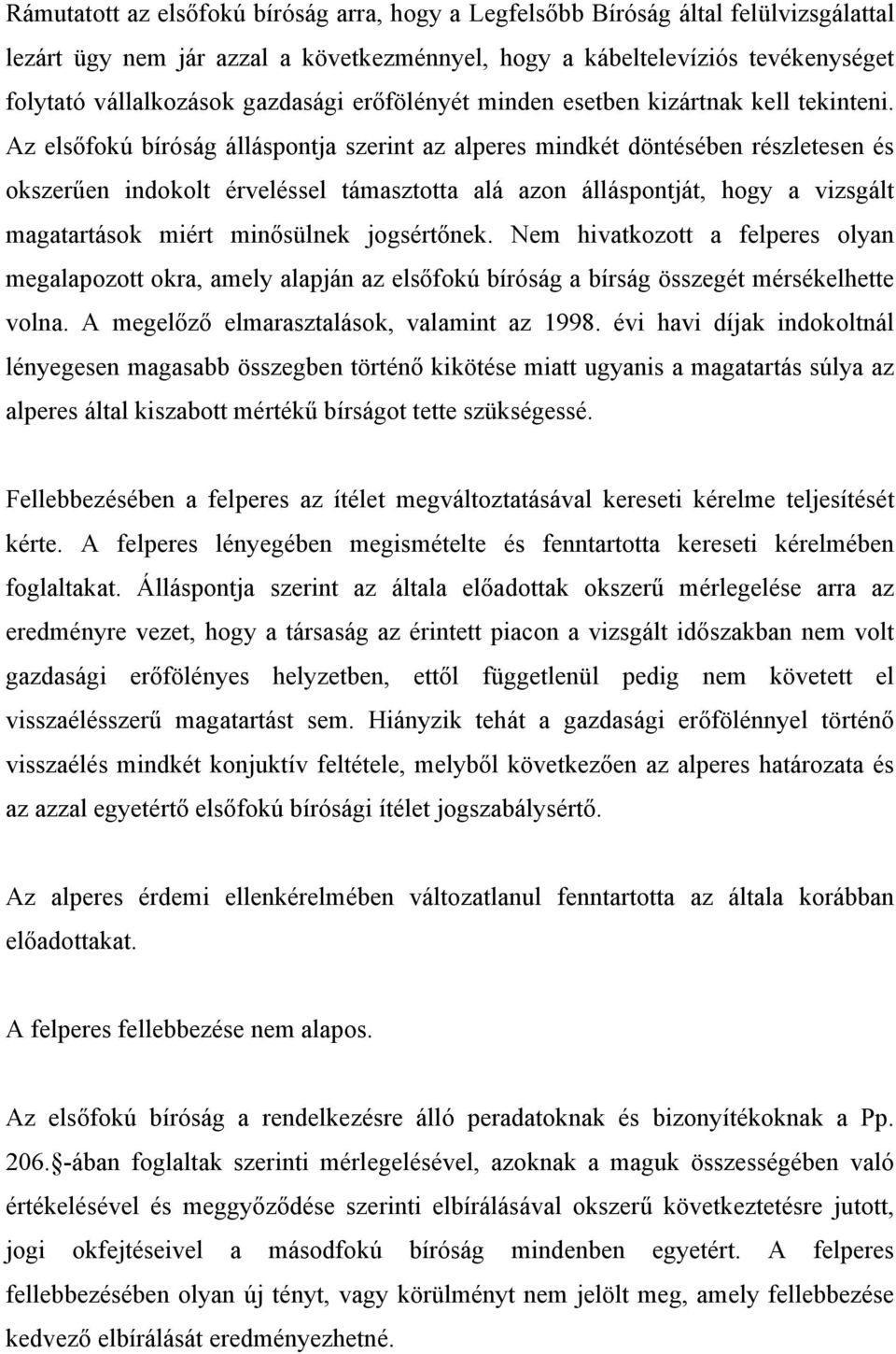 Az elsőfokú bíróság álláspontja szerint az alperes mindkét döntésében részletesen és okszerűen indokolt érveléssel támasztotta alá azon álláspontját, hogy a vizsgált magatartások miért minősülnek