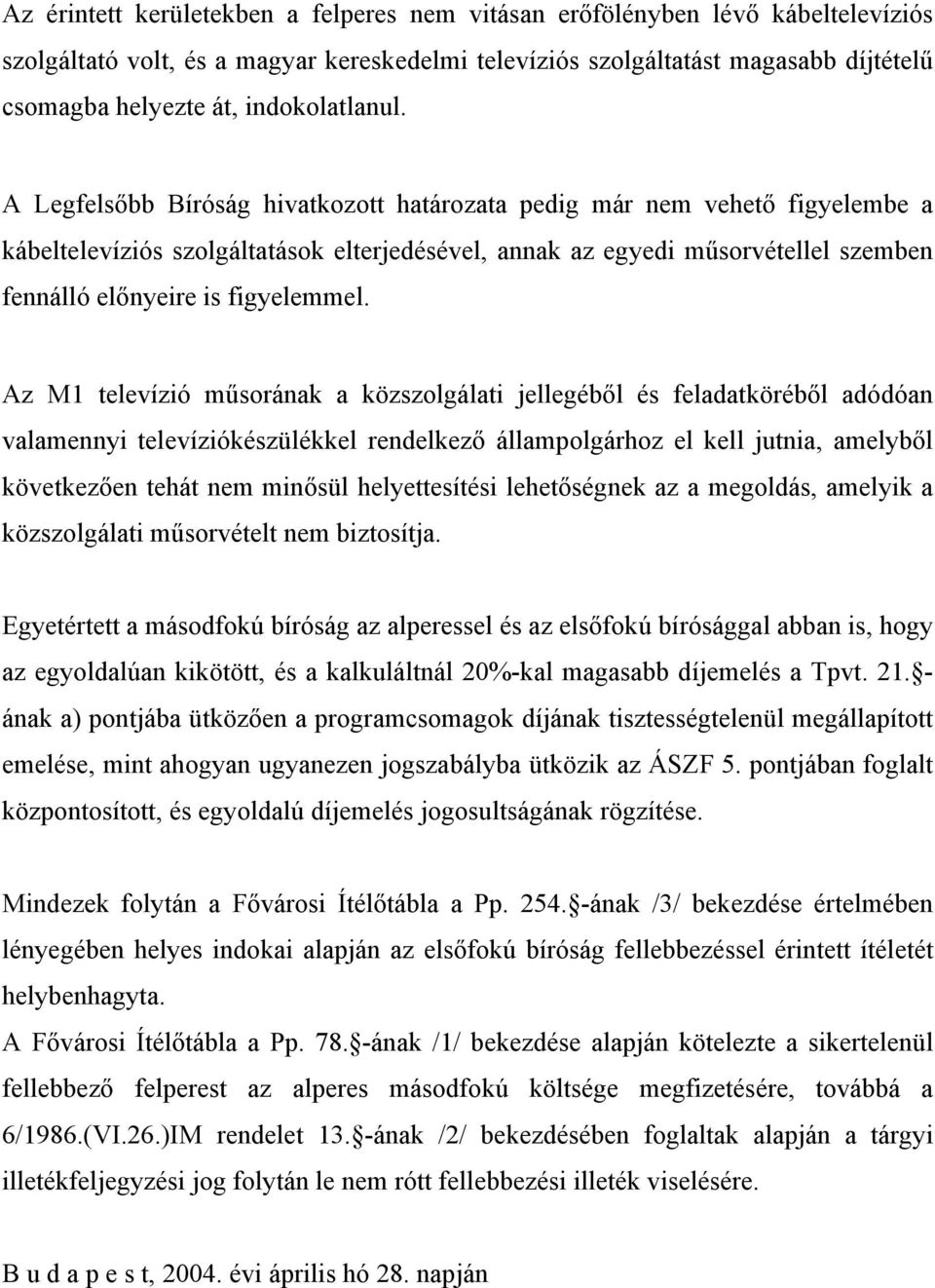 A Legfelsőbb Bíróság hivatkozott határozata pedig már nem vehető figyelembe a kábeltelevíziós szolgáltatások elterjedésével, annak az egyedi műsorvétellel szemben fennálló előnyeire is figyelemmel.