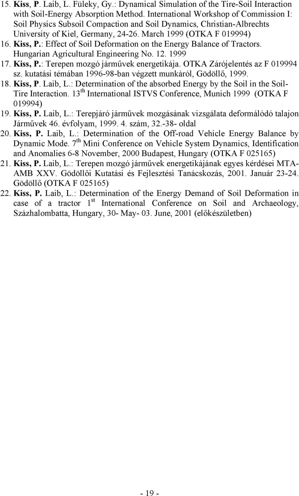 : Effect of Soil Deformation on the Energy Balance of Tractors. Hungarian Agricultural Engineering No. 12. 1999 17. Kiss, P.: Terepen mozgó járművek energetikája. OTKA Zárójelentés az F 019994 sz.