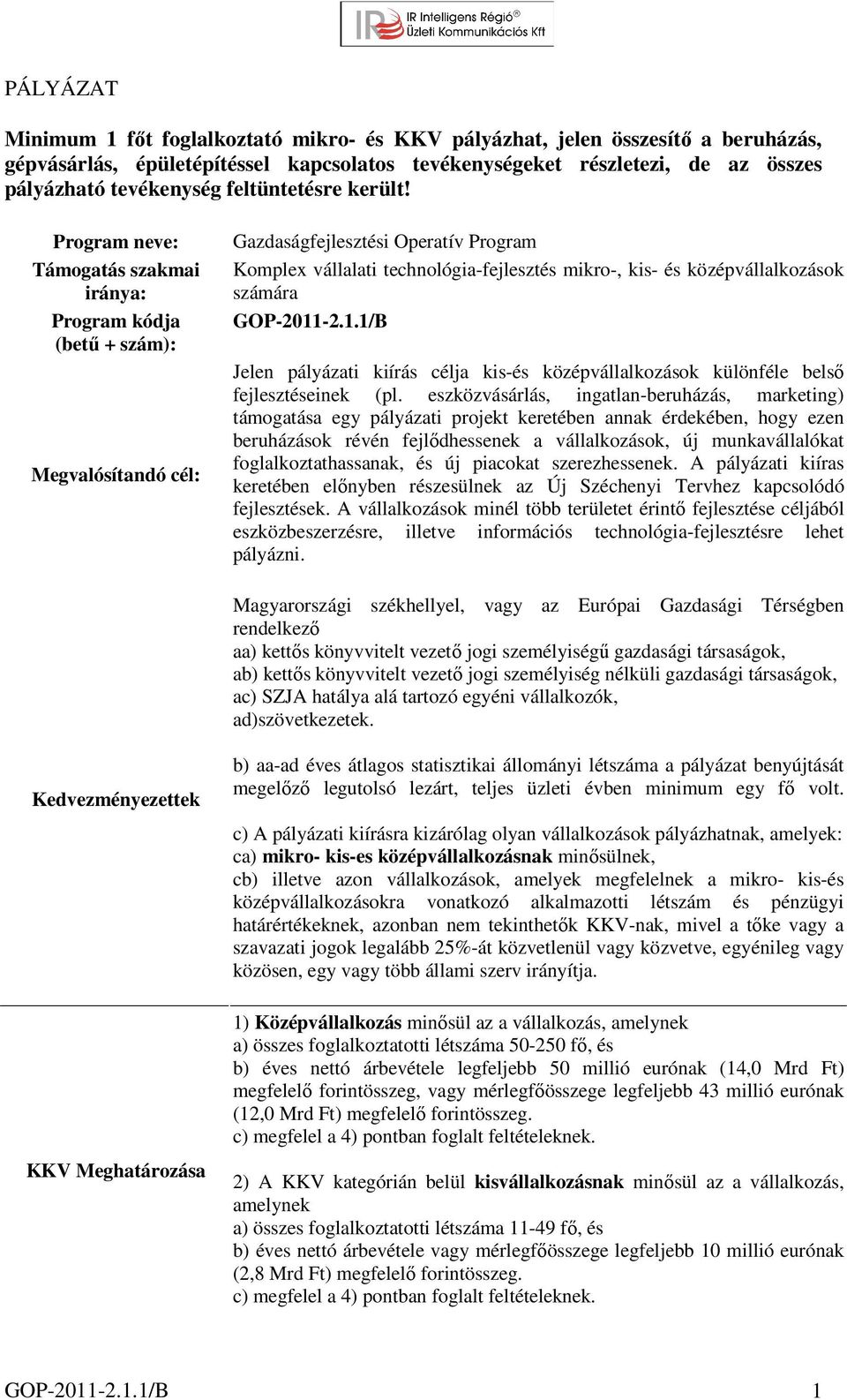 Program neve: Támogatás szakmai iránya: Program kódja (betű + szám): Megvalósítandó cél: Gazdaságfejlesztési Operatív Program Komplex vállalati technológia-fejlesztés mikro-, kis- és