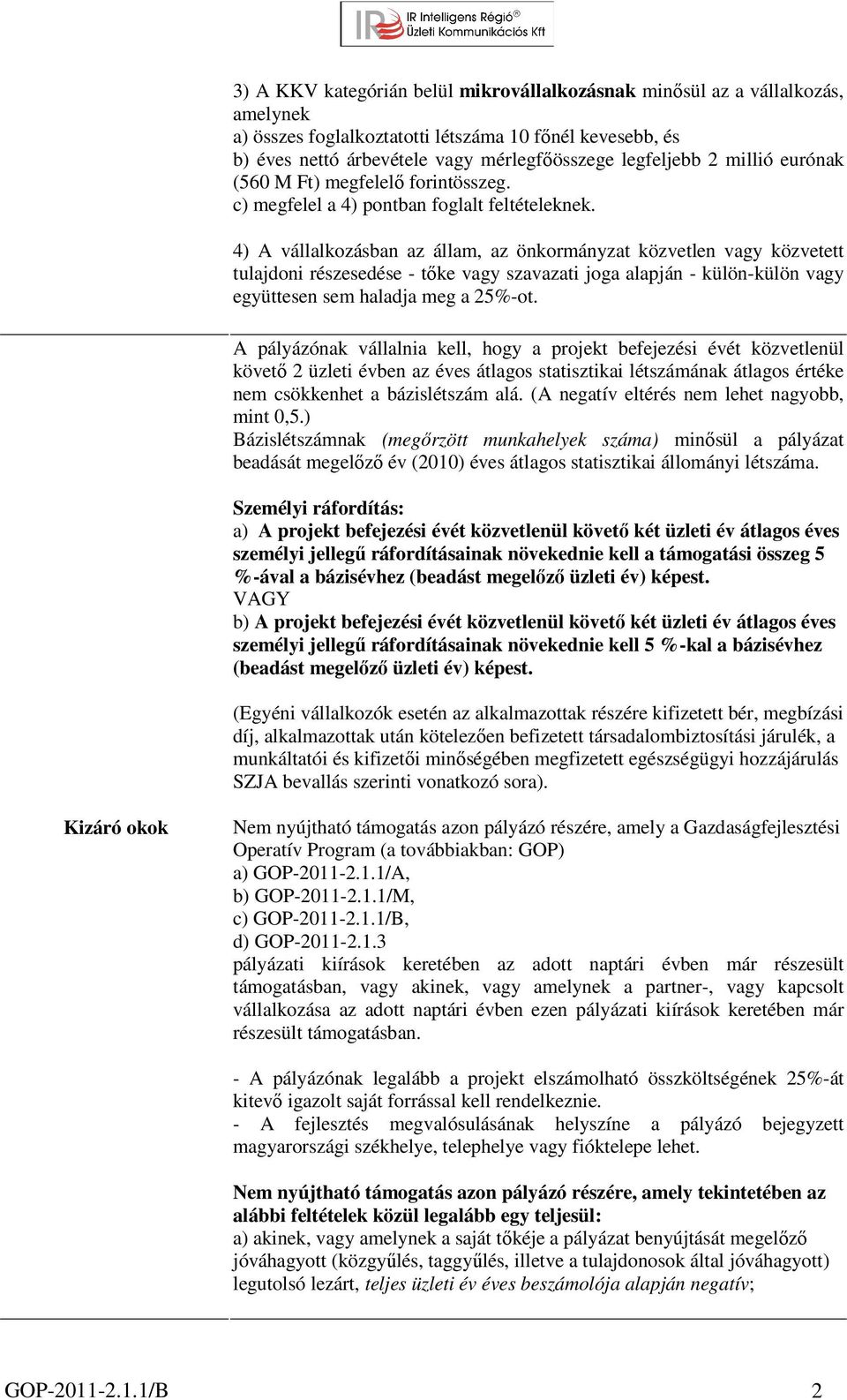 4) A vállalkozásban az állam, az önkormányzat közvetlen vagy közvetett tulajdoni részesedése - tőke vagy szavazati joga alapján - külön-külön vagy együttesen sem haladja meg a 25%-ot.