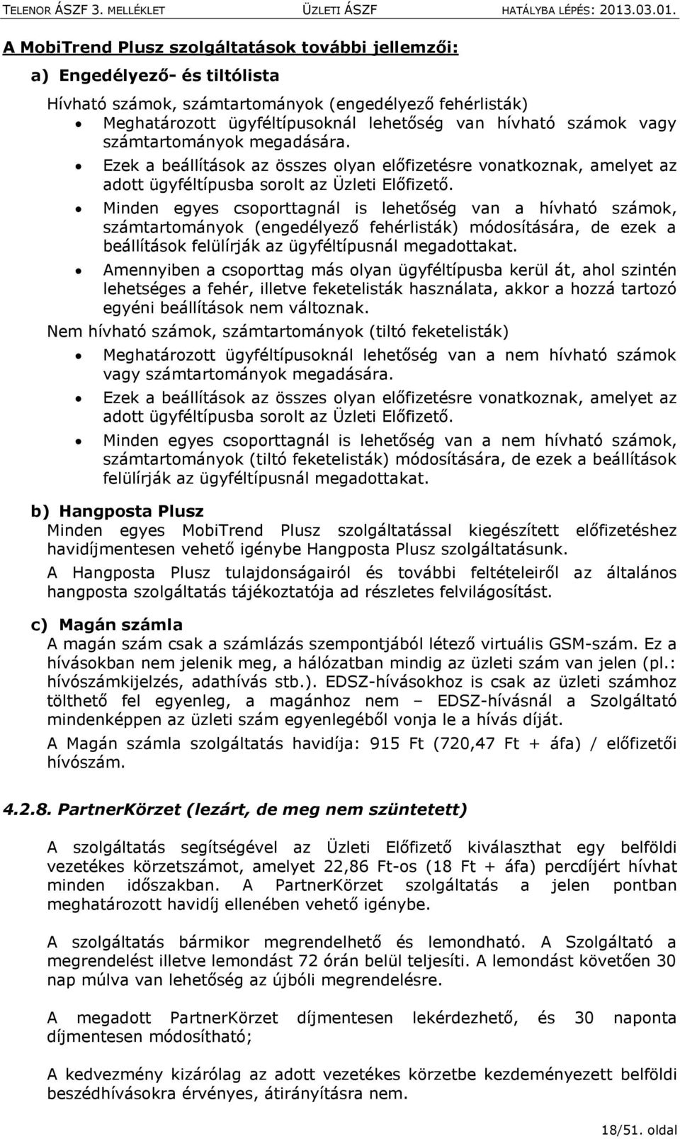 Minden egyes csprttagnál is lehetőség van a hívható számk, számtartmányk (engedélyező fehérlisták) módsítására, de ezek a beállításk felülírják az ügyféltípusnál megadttakat.