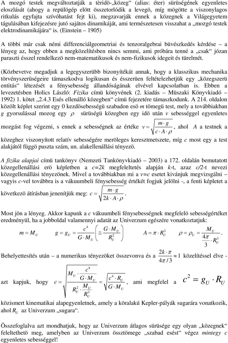 (Einstin 1905) A többi már sak némi diffrniálgomtriai és tnzoralgbrai büvészkdés kérdés a lényg az, hogy bbn a mgközlítésbn nins smmi, ami próbára tnné a sak józan paraszti ésszl rndlkzö