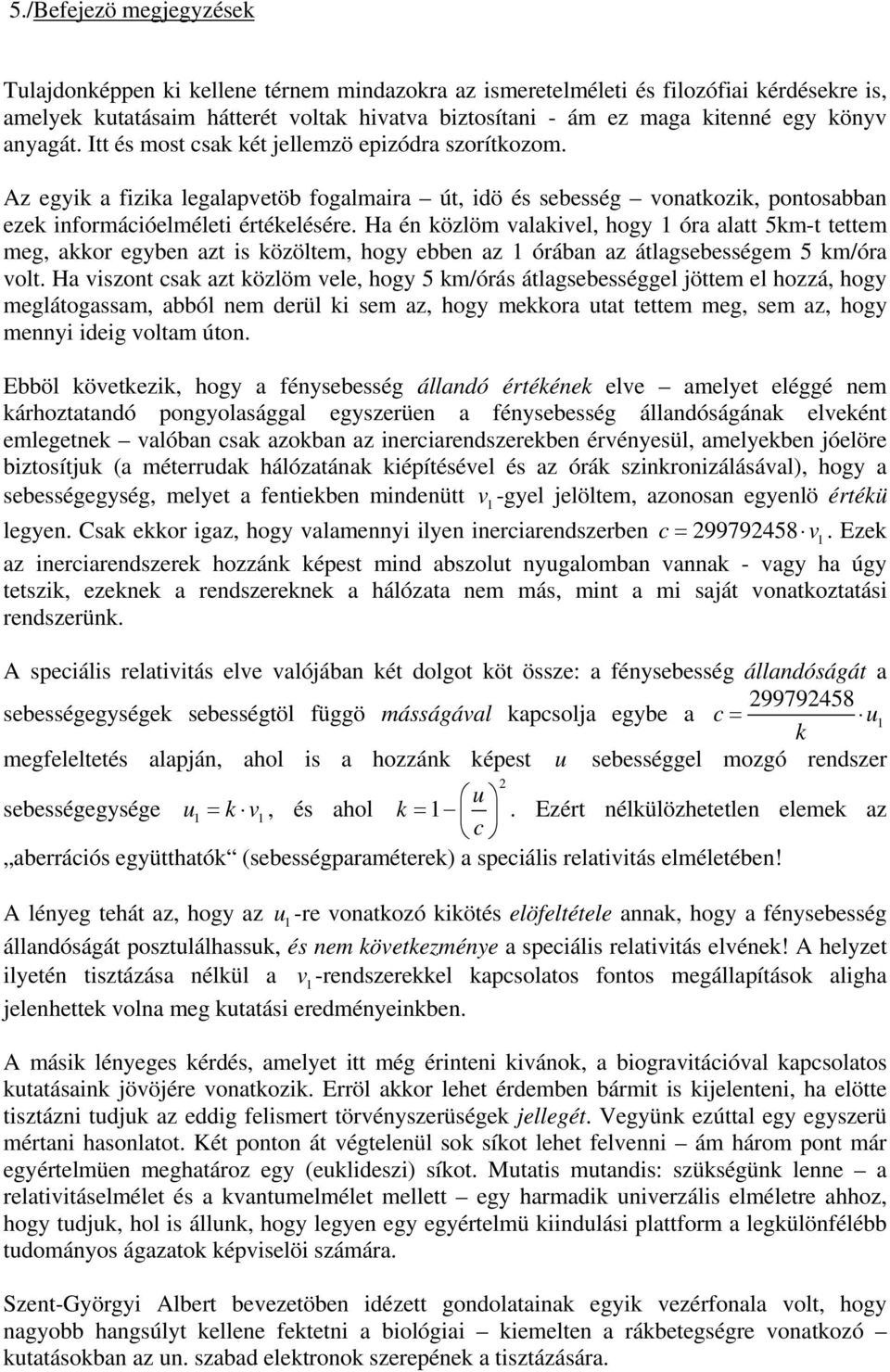 Ha én közlöm valakivl, hogy 1 óra alatt 5km-t tttm mg, akkor gybn azt is közöltm, hogy bbn az 1 órában az átlagsbsségm 5 km/óra volt.