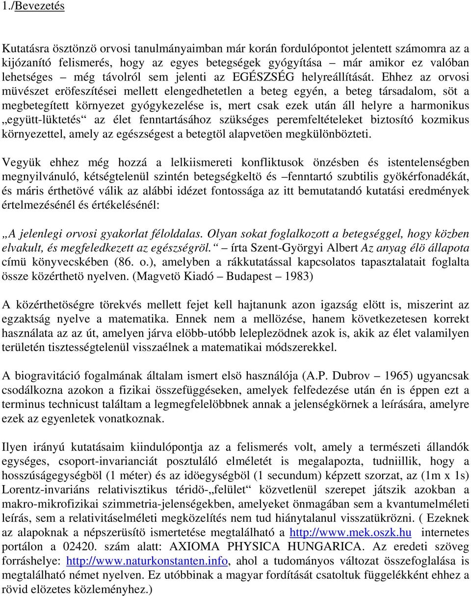 Ehhz az orvosi müvészt röfszítési mlltt lngdhttln a btg gyén, a btg társadalom, söt a mgbtgíttt környzt gyógykzlés is, mrt sak zk után áll hlyr a harmonikus gyütt-lükttés az élt fnntartásához