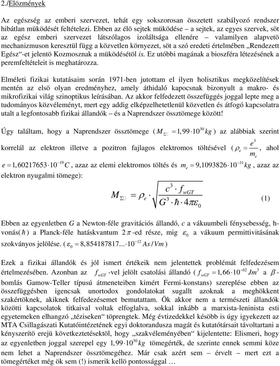 -t jlntö Kozmosznak a müködésétöl is. Ez utóbbi magának a bioszféra létzésénk a prmfltétlit is mghatározza.