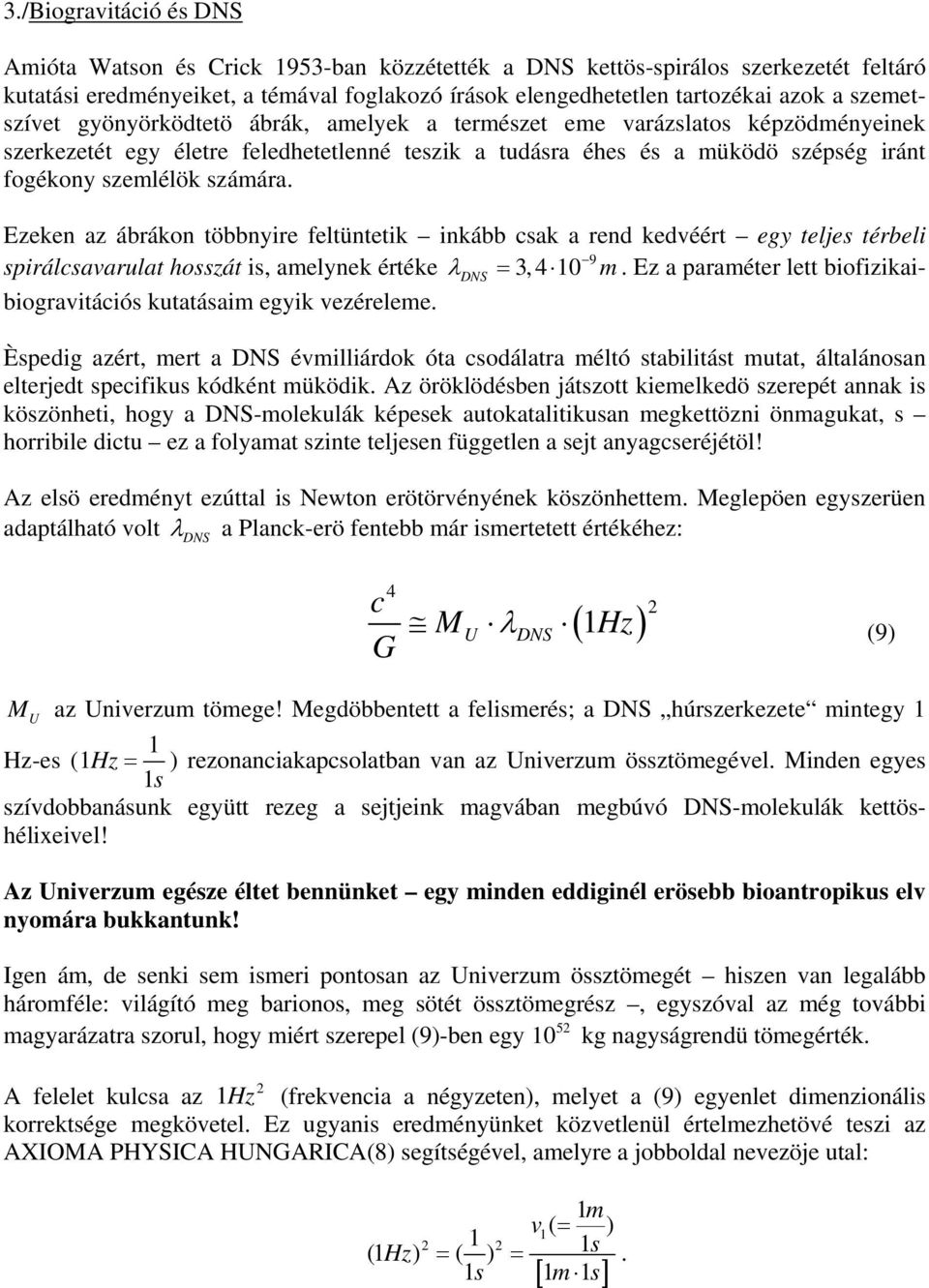 Ezkn az ábrákon többnyir fltünttik inkább sak a rnd kdvéért gy tljs térbli 9 spirálsavarulat hosszát is, amlynk érték λ DNS =, 10 m. Ez a paramétr ltt biofizikaibiogravitáiós kutatásaim gyik vzérlm.