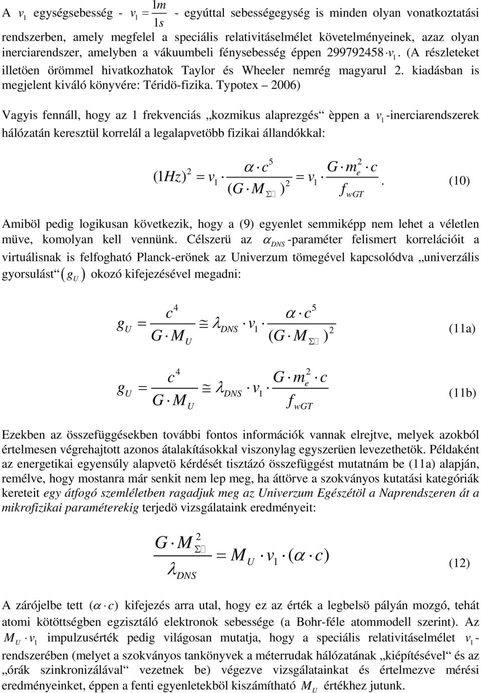 Typotx 006) Vagyis fnnáll, hogy az 1 frkvniás kozmikus alaprzgés èppn a hálózatán krsztül korrlál a lgalapvtöbb fizikai állandókkal: v 1 -inriarndszrk 5 Hz v1 v 1 ( ) (1 ) α m = = f wgt.