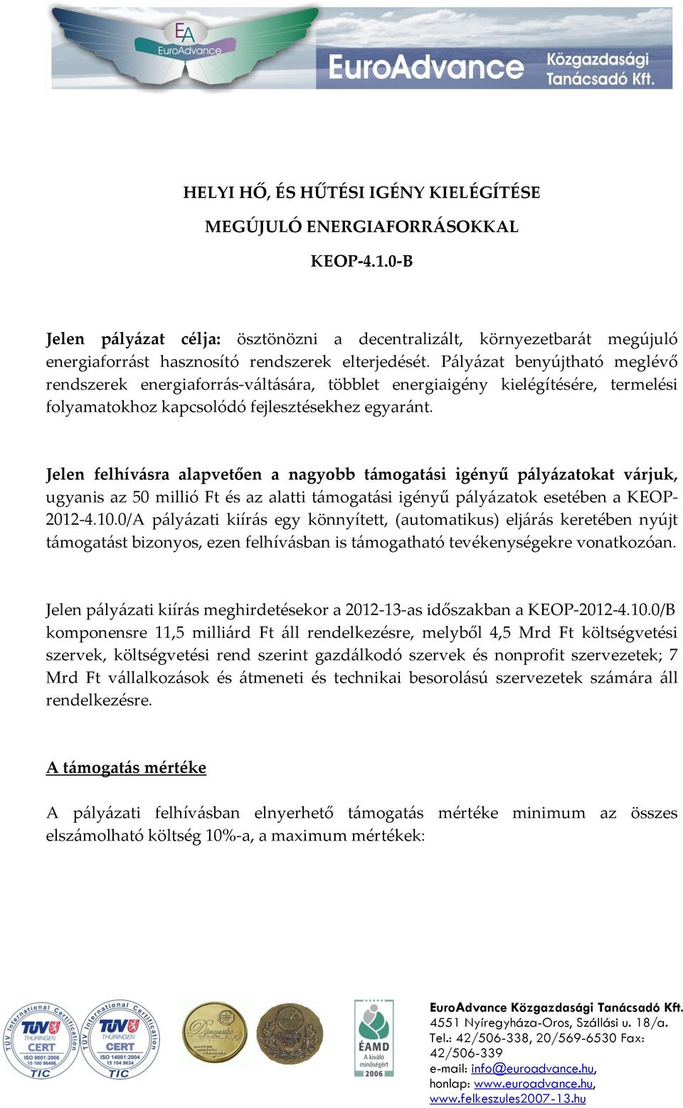 Pályázat benyújtható meglévő rendszerek energiaforrás-váltására, többlet energiaigény kielégítésére, termelési folyamatokhoz kapcsolódó fejlesztésekhez egyaránt.