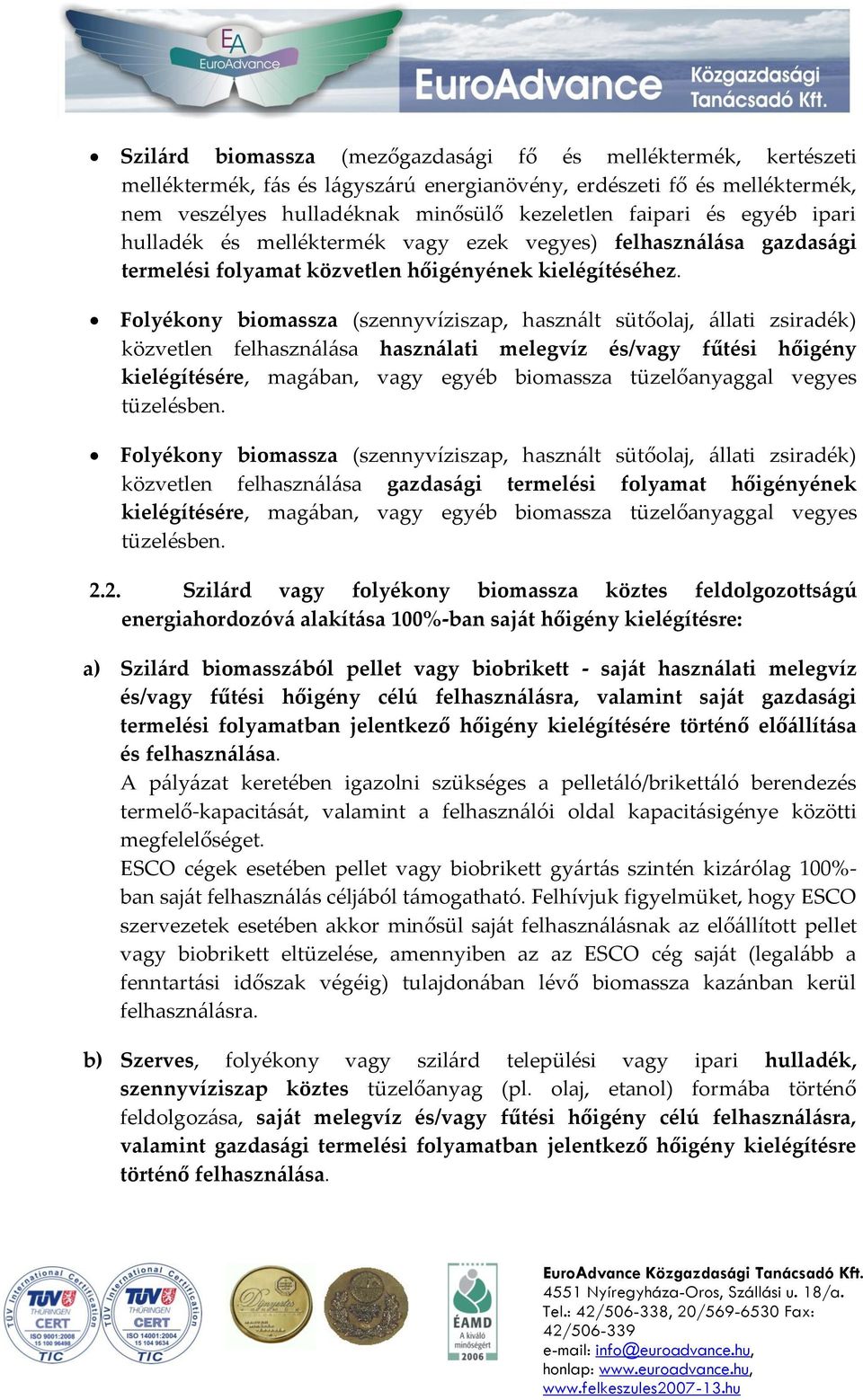 Folyékony biomassza (szennyvíziszap, használt sütőolaj, állati zsiradék) közvetlen felhasználása használati melegvíz és/vagy fűtési hőigény kielégítésére, magában, vagy egyéb biomassza tüzelőanyaggal