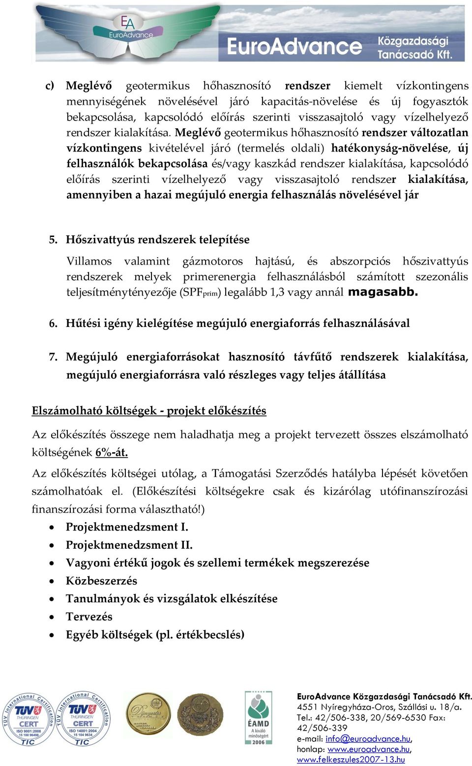 Meglévő geotermikus hőhasznosító rendszer változatlan vízkontingens kivételével járó (termelés oldali) hatékonyság-növelése, új felhasználók bekapcsolása és/vagy kaszkád rendszer kialakítása,