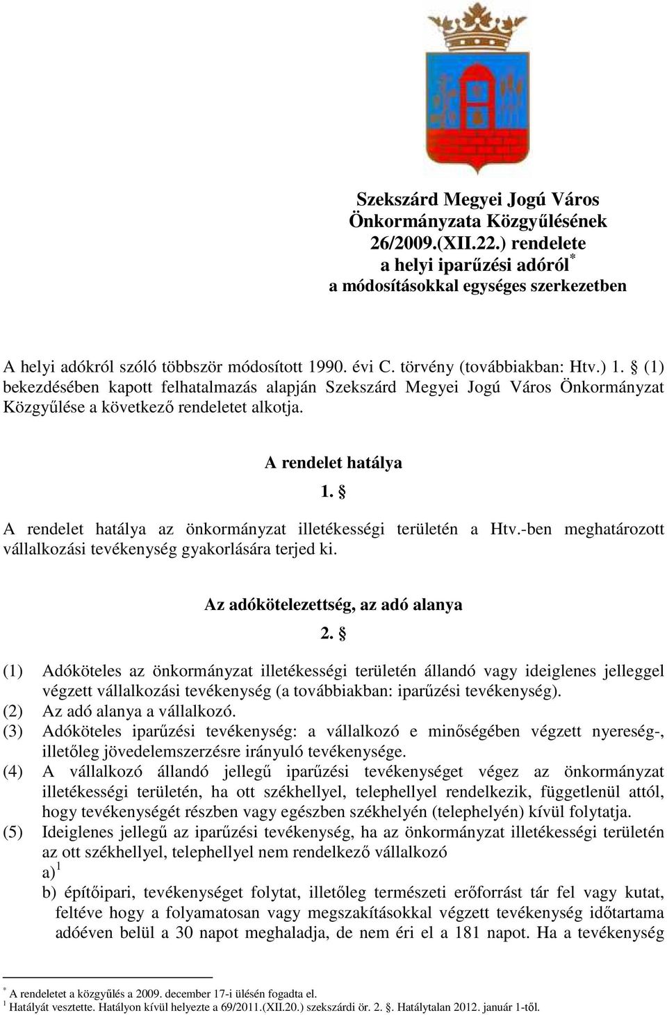 A rendelet hatálya az önkormányzat illetékességi területén a Htv.-ben meghatározott vállalkozási tevékenység gyakorlására terjed ki. Az adókötelezettség, az adó alanya 2.