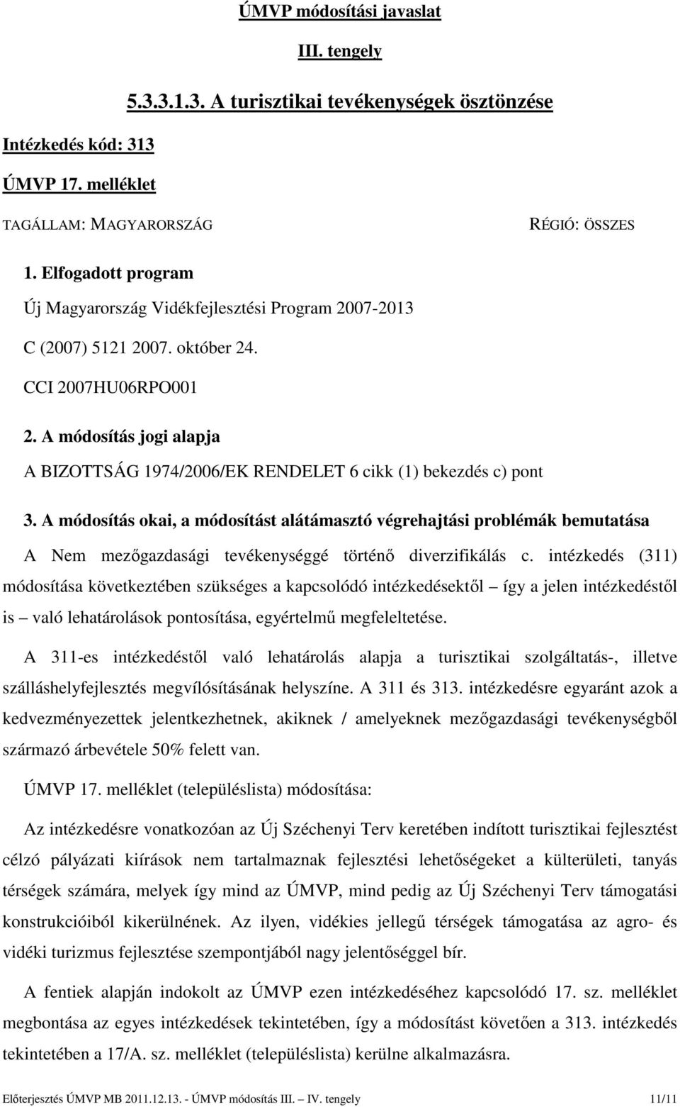 A módosítás jogi alapja A BIZOTTSÁG 1974/2006/EK RENDELET 6 cikk (1) bekezdés c) pont 3. A módosítás okai, a módosítást alátámasztó végrehajtási problémák bemutatása A diverzifikálás c.