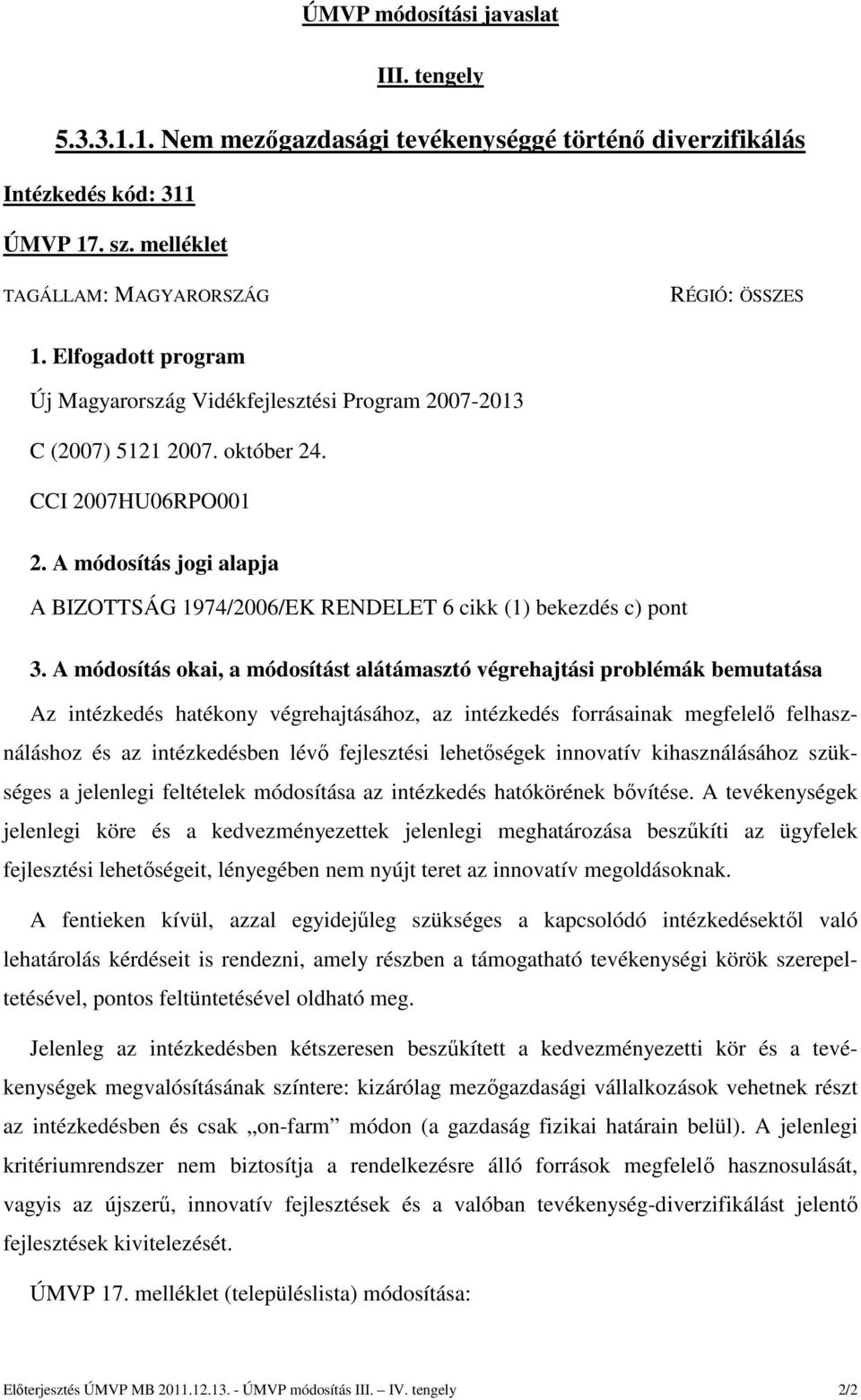 A módosítás jogi alapja A BIZOTTSÁG 1974/2006/EK RENDELET 6 cikk (1) bekezdés c) pont 3.