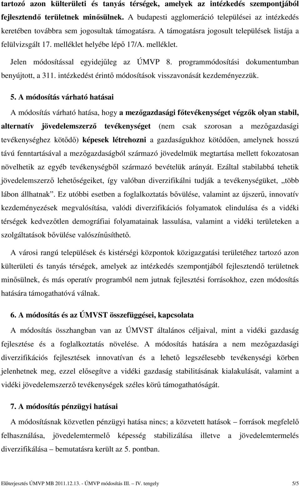 helyébe lépő 17/A. melléklet. Jelen módosítással egyidejűleg az ÚMVP 8. programmódosítási dokumentumban benyújtott, a 311. intézkedést érintő módosítások visszavonását kezdeményezzük. 5.