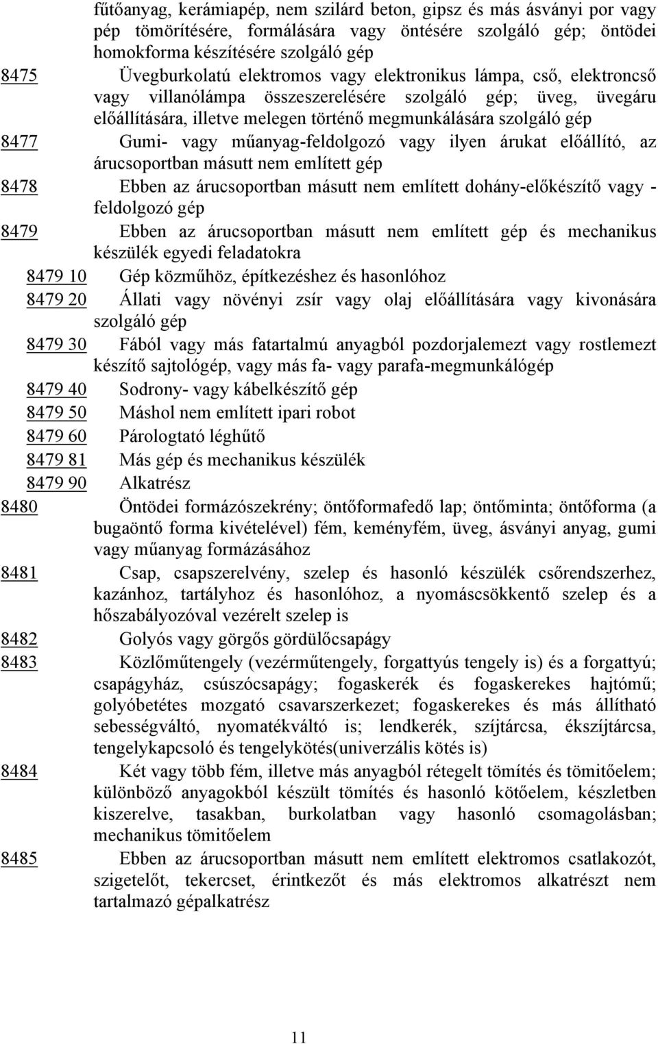 műanyag-feldolgozó vagy ilyen árukat előállító, az árucsoportban másutt nem említett gép 8478 Ebben az árucsoportban másutt nem említett dohány-előkészítő vagy - feldolgozó gép 8479 Ebben az