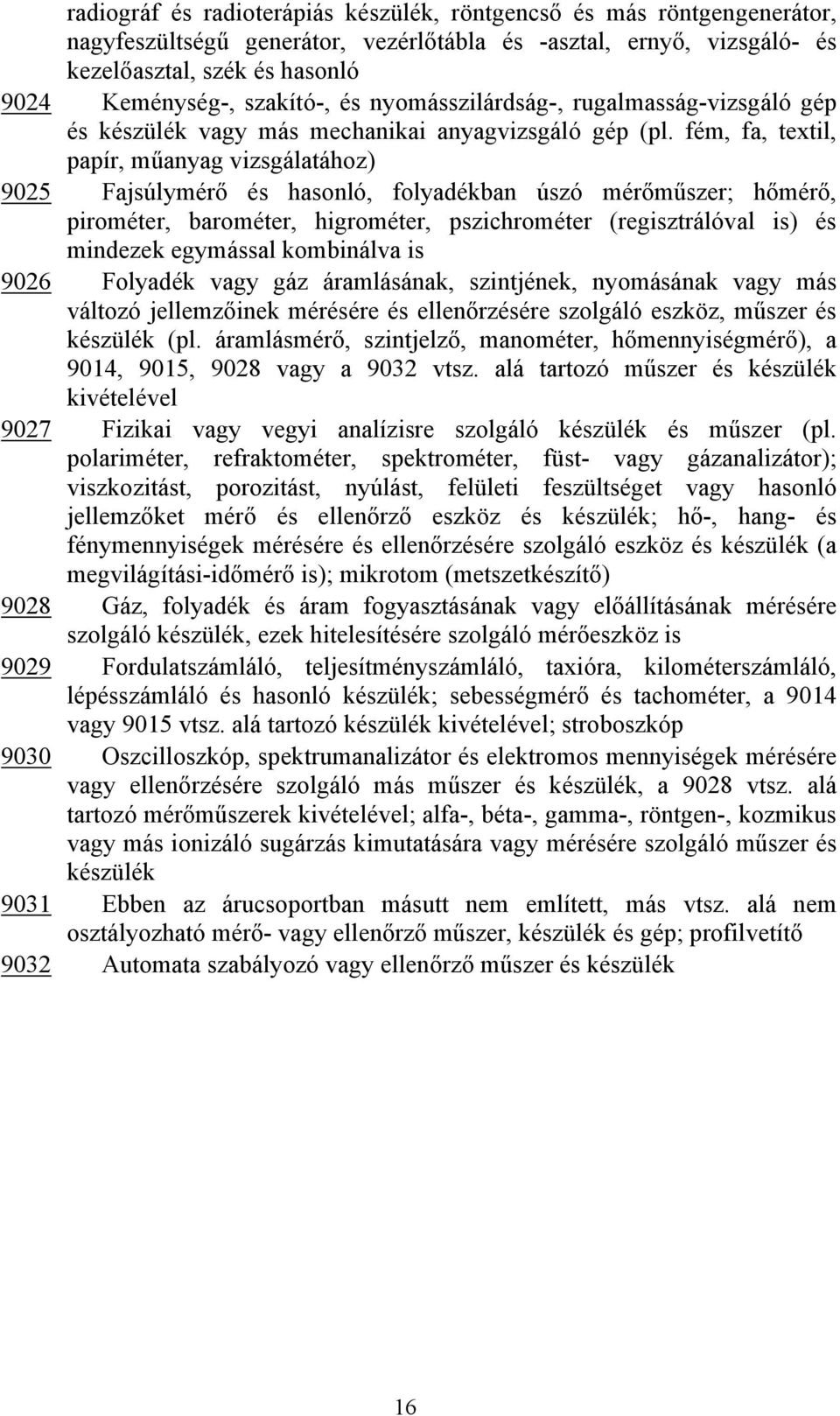 fém, fa, textil, papír, műanyag vizsgálatához) 9025 Fajsúlymérő és hasonló, folyadékban úszó mérőműszer; hőmérő, pirométer, barométer, higrométer, pszichrométer (regisztrálóval is) és mindezek