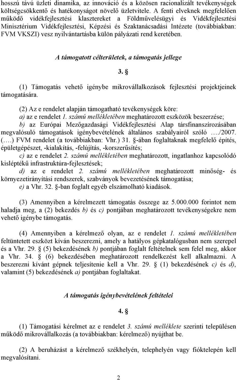 vesz nyilvántartásba külön pályázati rend keretében. A támogatott célterületek, a támogatás jellege (1) Támogatás vehető igénybe mikrovállalkozások fejlesztési projektjeinek támogatására. 3.