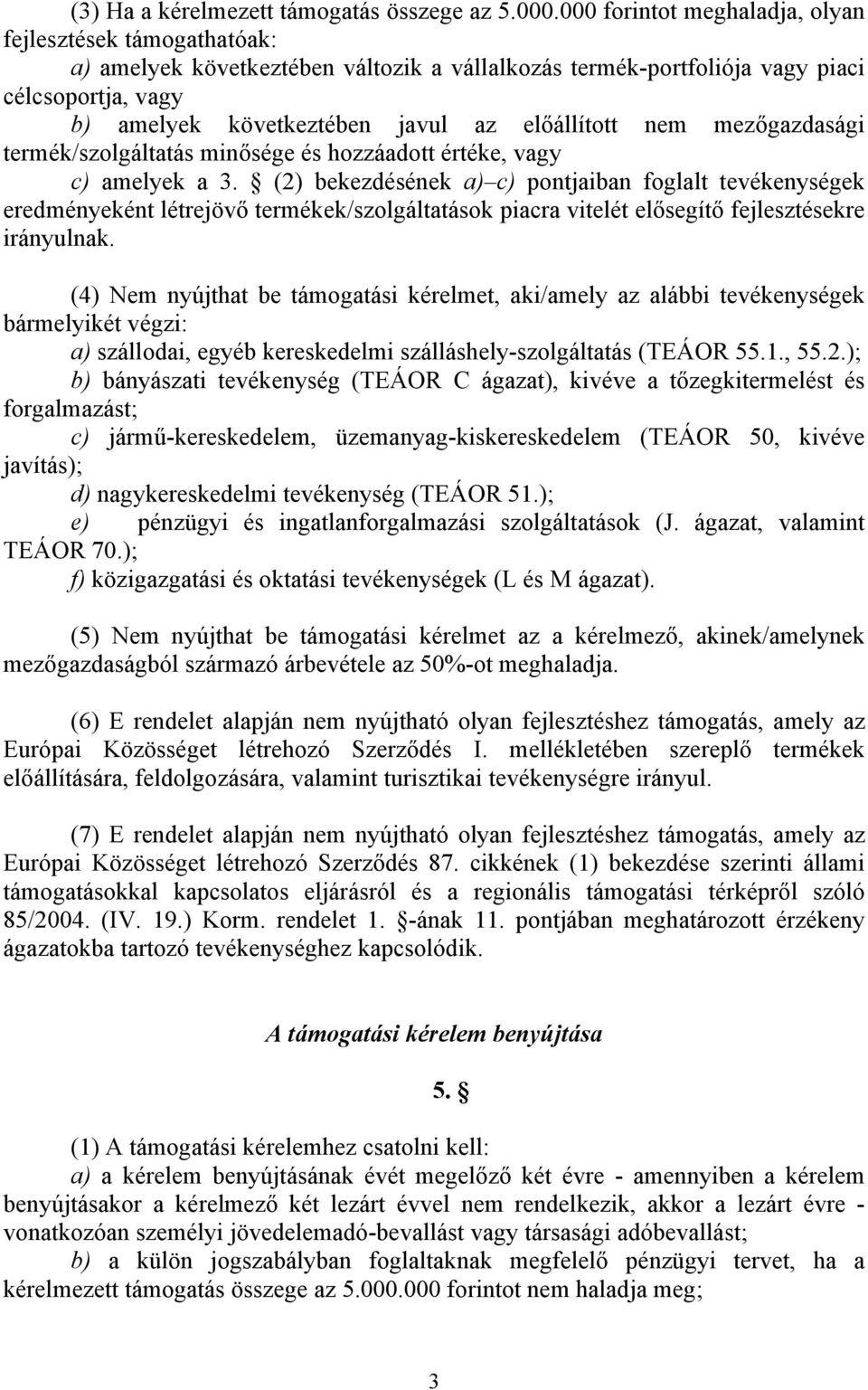 előállított nem mezőgazdasági termék/szolgáltatás minősége és hozzáadott értéke, vagy c) amelyek a 3.
