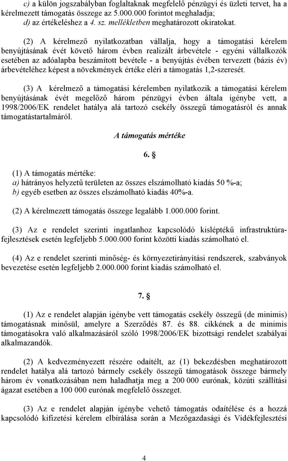 (2) A kérelmező nyilatkozatban vállalja, hogy a támogatási kérelem benyújtásának évét követő három évben realizált árbevétele - egyéni vállalkozók esetében az adóalapba beszámított bevétele - a