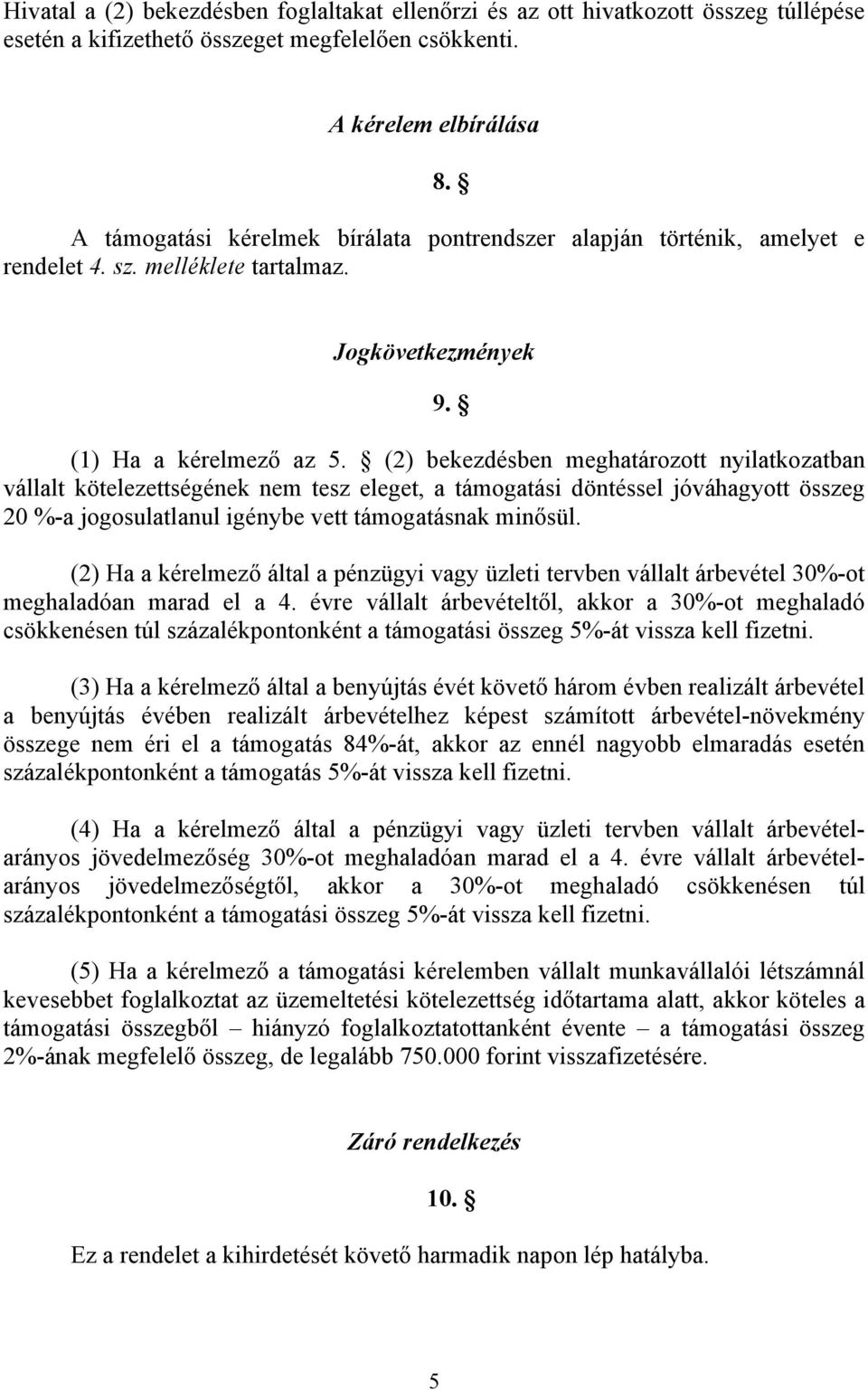 (2) bekezdésben meghatározott nyilatkozatban vállalt kötelezettségének nem tesz eleget, a támogatási döntéssel jóváhagyott összeg 20 %-a jogosulatlanul igénybe vett támogatásnak minősül.