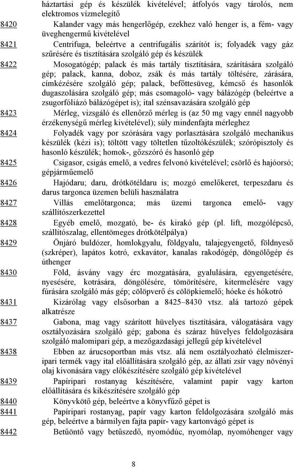 palack, kanna, doboz, zsák és más tartály töltésére, zárására, címkézésére szolgáló gép; palack, befőttesüveg, kémcső és hasonlók dugaszolására szolgáló gép; más csomagoló- vagy bálázógép (beleértve