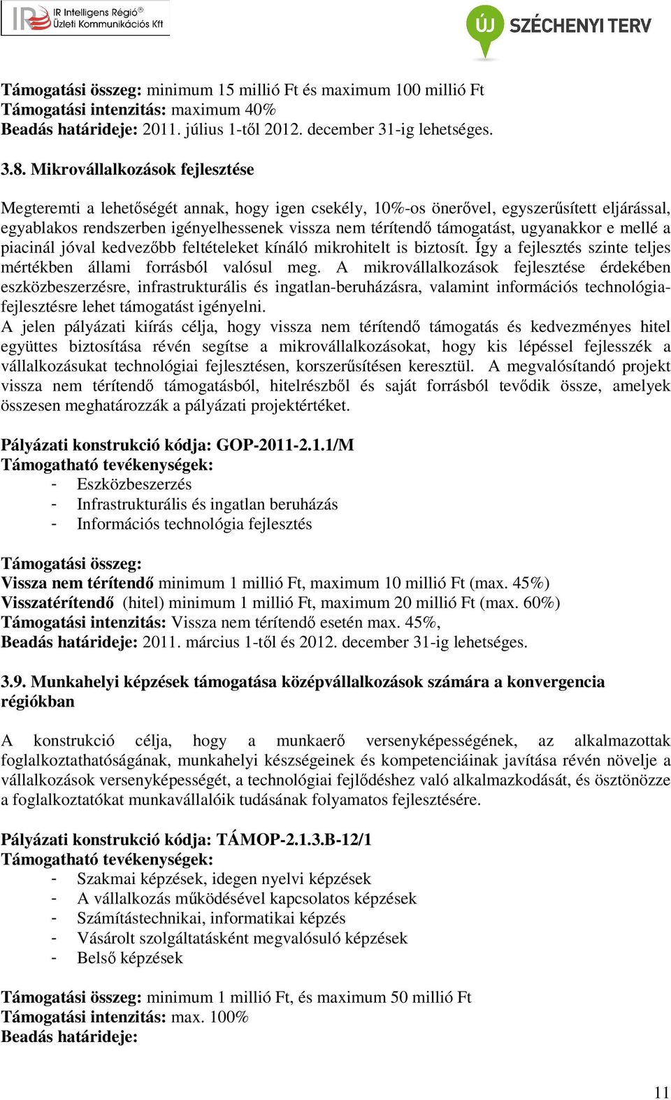 ugyanakkor e mellé a piacinál jóval kedvezőbb feltételeket kínáló mikrohitelt is biztosít. Így a fejlesztés szinte teljes mértékben állami forrásból valósul meg.