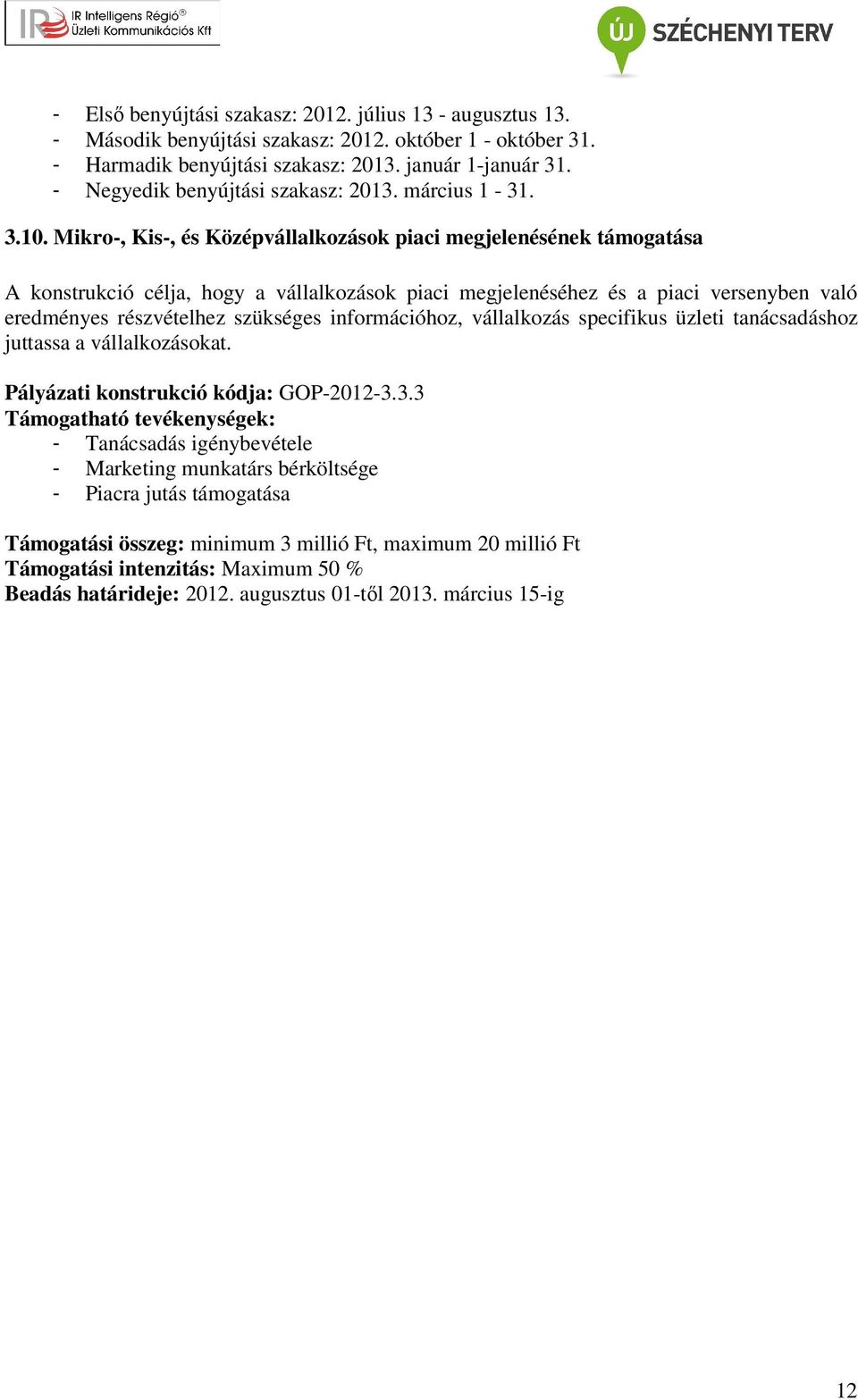 Mikro-, Kis-, és Középvállalkozások piaci megjelenésének támogatása A konstrukció célja, hogy a vállalkozások piaci megjelenéséhez és a piaci versenyben való eredményes részvételhez szükséges