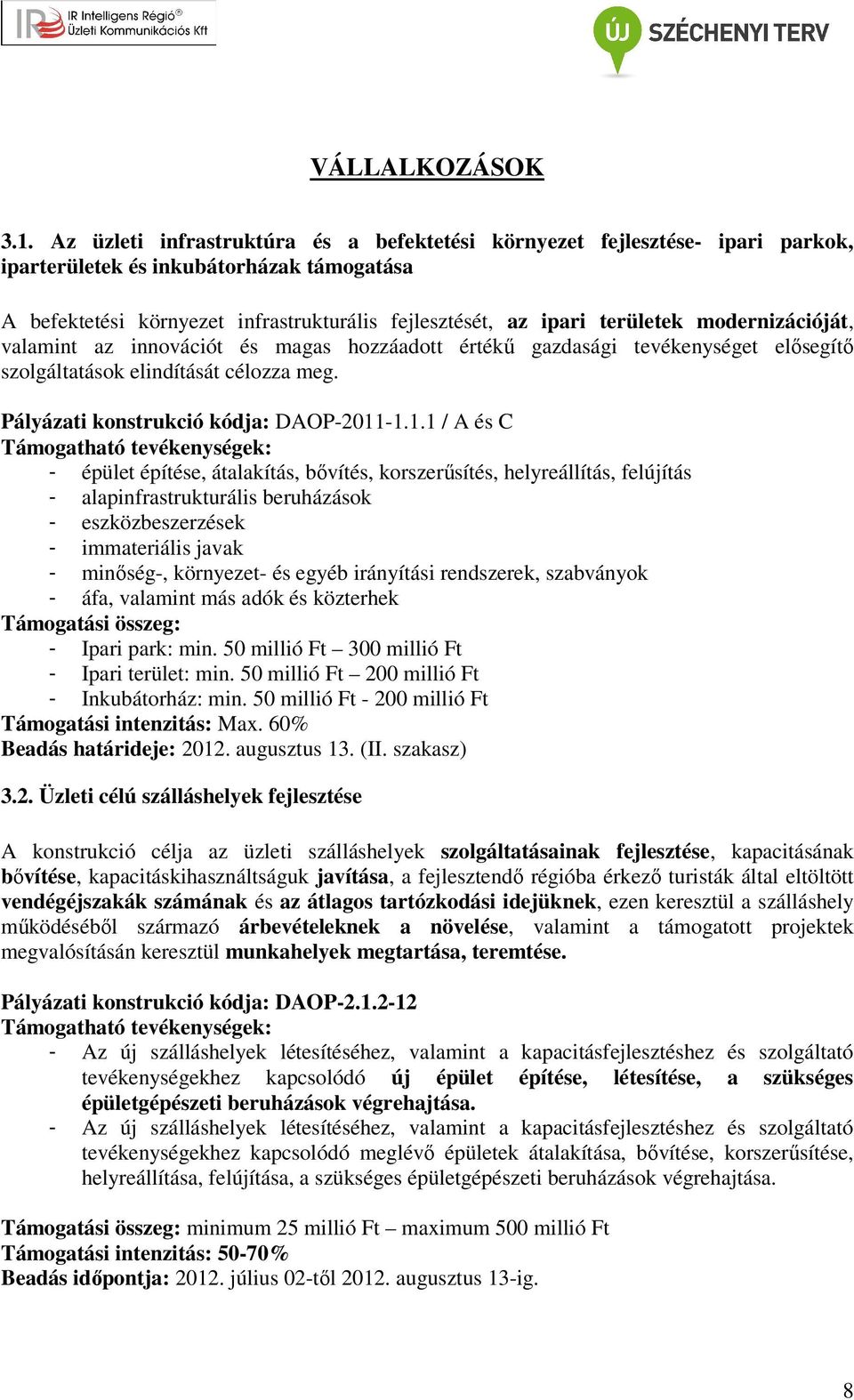 modernizációját, valamint az innovációt és magas hozzáadott értékű gazdasági tevékenységet elősegítő szolgáltatások elindítását célozza meg. Pályázati konstrukció kódja: DAOP-2011