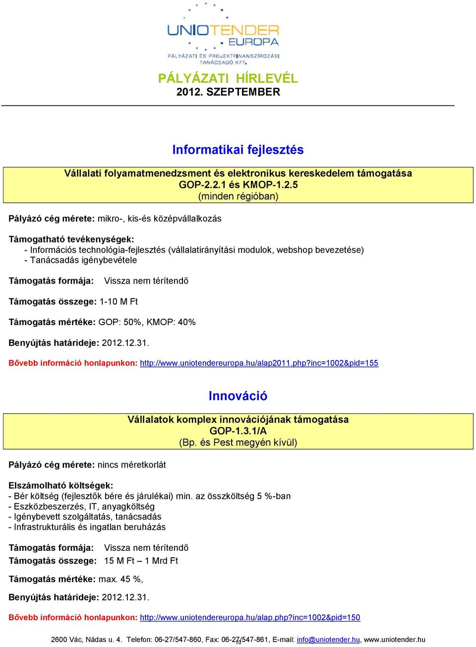 összege: 1-10 M Ft Támogatás mértéke: GOP: 50%, KMOP: 40% Benyújtás határideje: 01.1.31. Bővebb információ honlapunkon: http://www.uniotendereuropa.hu/alap011.php?