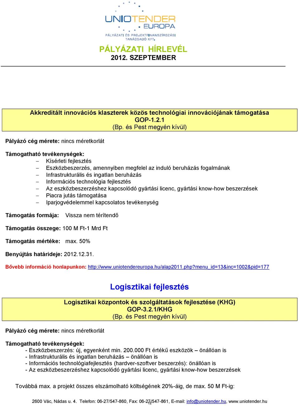 fejlesztés Az eszközbeszerzéshez kapcsolódó gyártási licenc, gyártási know-how beszerzések Piacra jutás támogatása Iparjogvédelemmel kapcsolatos tevékenység Támogatás összege: 100 M Ft-1 Mrd Ft