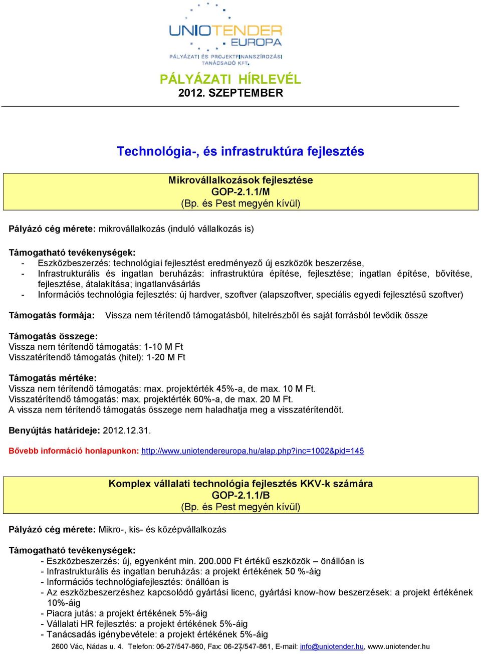 infrastruktúra építése, fejlesztése; ingatlan építése, bővítése, fejlesztése, átalakítása; ingatlanvásárlás - Információs technológia fejlesztés: új hardver, szoftver (alapszoftver, speciális egyedi