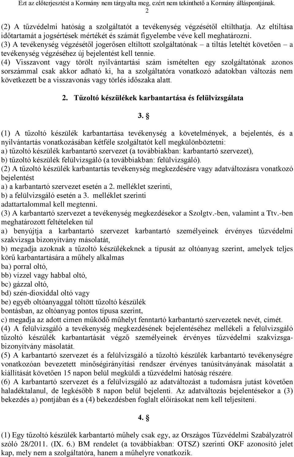 (4) Visszavont vagy törölt nyilvántartási szám ismételten egy szolgáltatónak azonos sorszámmal csak akkor adható ki, ha a szolgáltatóra vonatkozó adatokban változás nem következett be a visszavonás