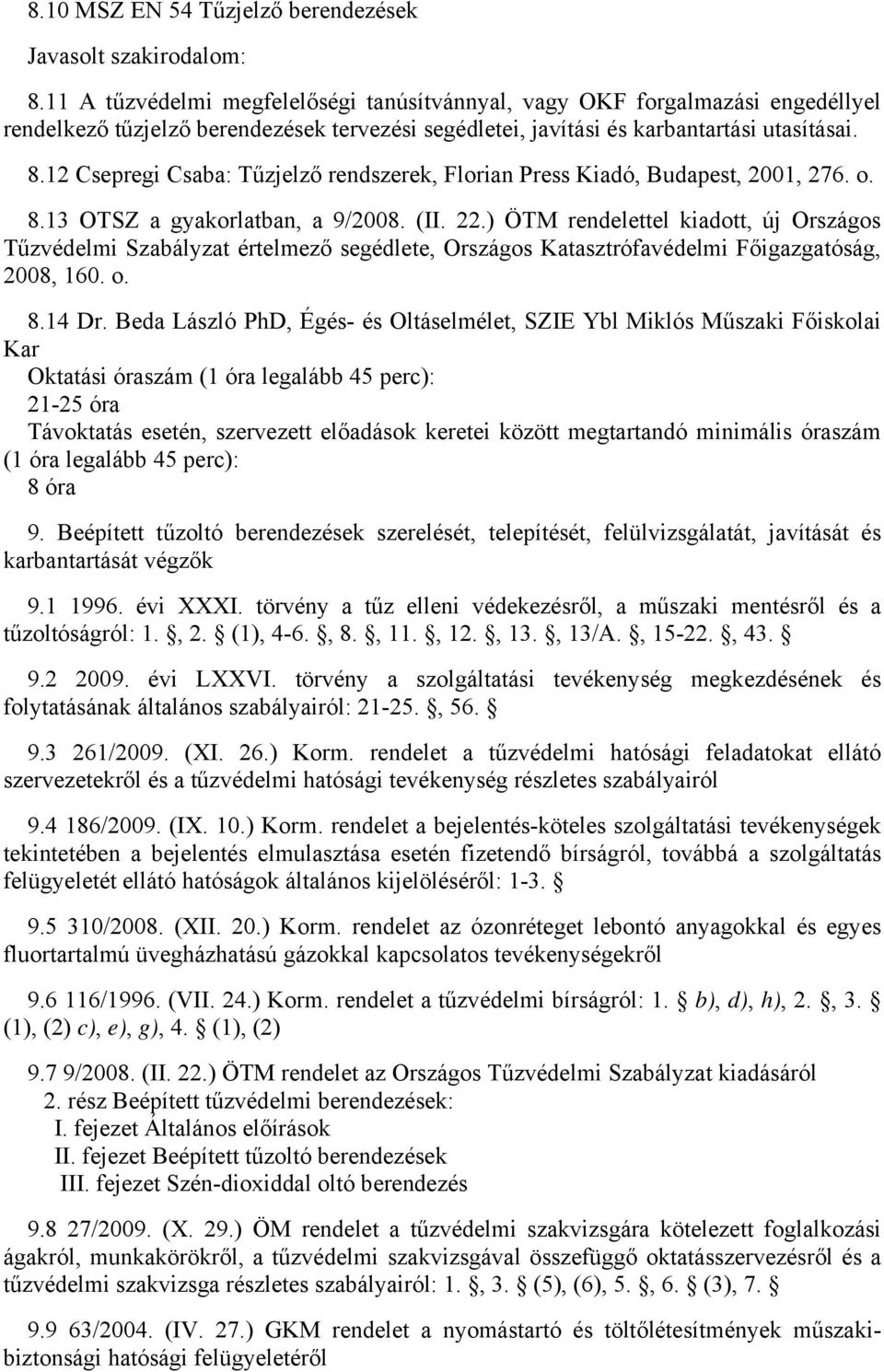 12 Csepregi Csaba: Tűzjelző rendszerek, Florian Press Kiadó, Budapest, 2001, 276. o. 8.13 OTSZ a gyakorlatban, a 9/2008. (II. 22.) ÖTM rendelettel kiadott, új Országos 8.14 Dr.