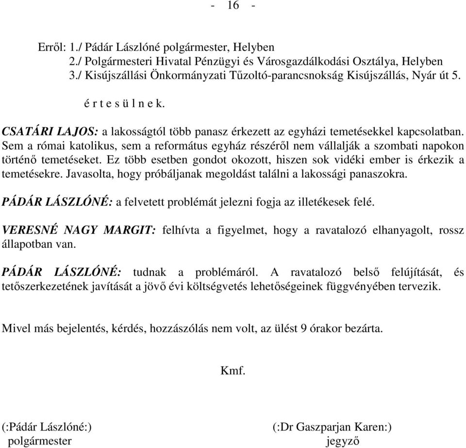 Ez több esetben gondot okozott, hiszen sok vidéki ember is érkezik a temetésekre. Javasolta, hogy próbáljanak megoldást találni a lakossági panaszokra.