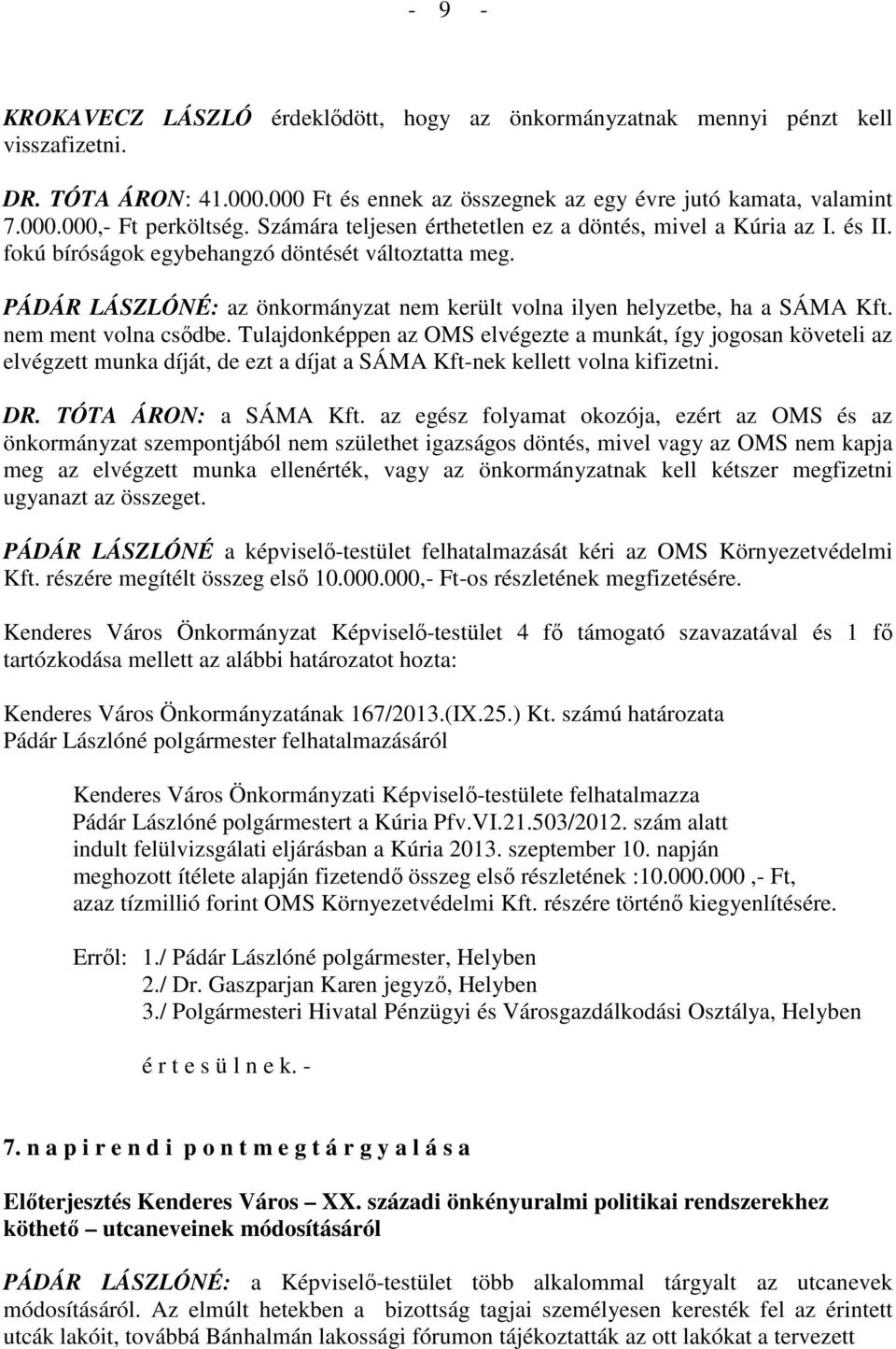 PÁDÁR LÁSZLÓNÉ: az önkormányzat nem került volna ilyen helyzetbe, ha a SÁMA Kft. nem ment volna csődbe.
