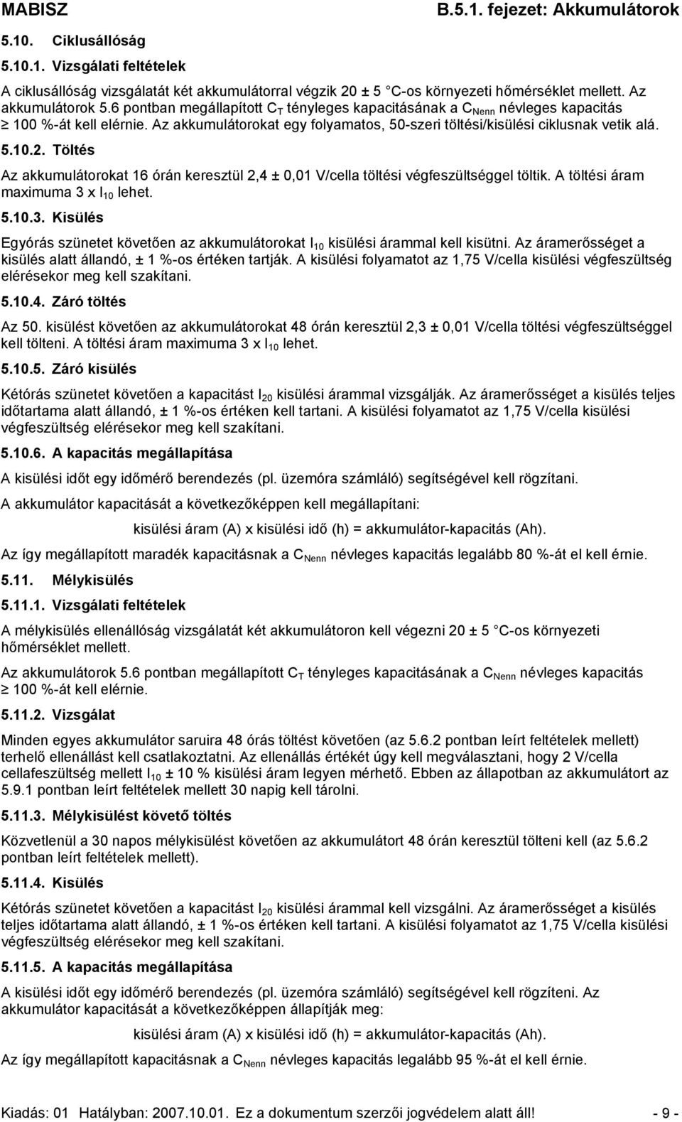 Töltés Az akkumulátorokat 16 órán keresztül 2,4 ± 0,01 V/cella töltési végfeszültséggel töltik. A töltési áram maximuma 3 
