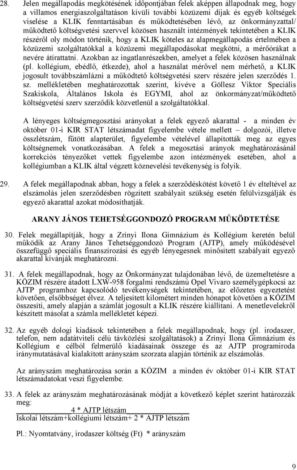 értelmében a közüzemi szolgáltatókkal a közüzemi megállapodásokat megkötni, a mérőórákat a nevére átírattatni. Azokban az ingatlanrészekben, amelyet a felek közösen használnak (pl.