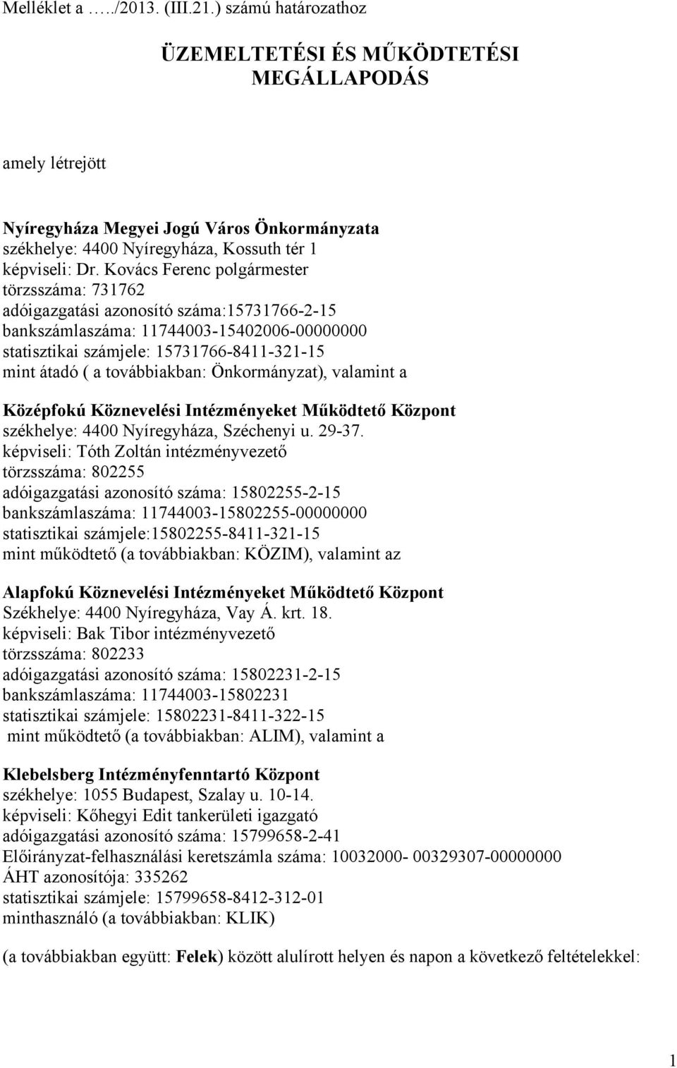 Kovács Ferenc polgármester törzsszáma: 731762 adóigazgatási azonosító száma:15731766-2-15 bankszámlaszáma: 11744003-15402006-00000000 statisztikai számjele: 15731766-8411-321-15 mint átadó ( a