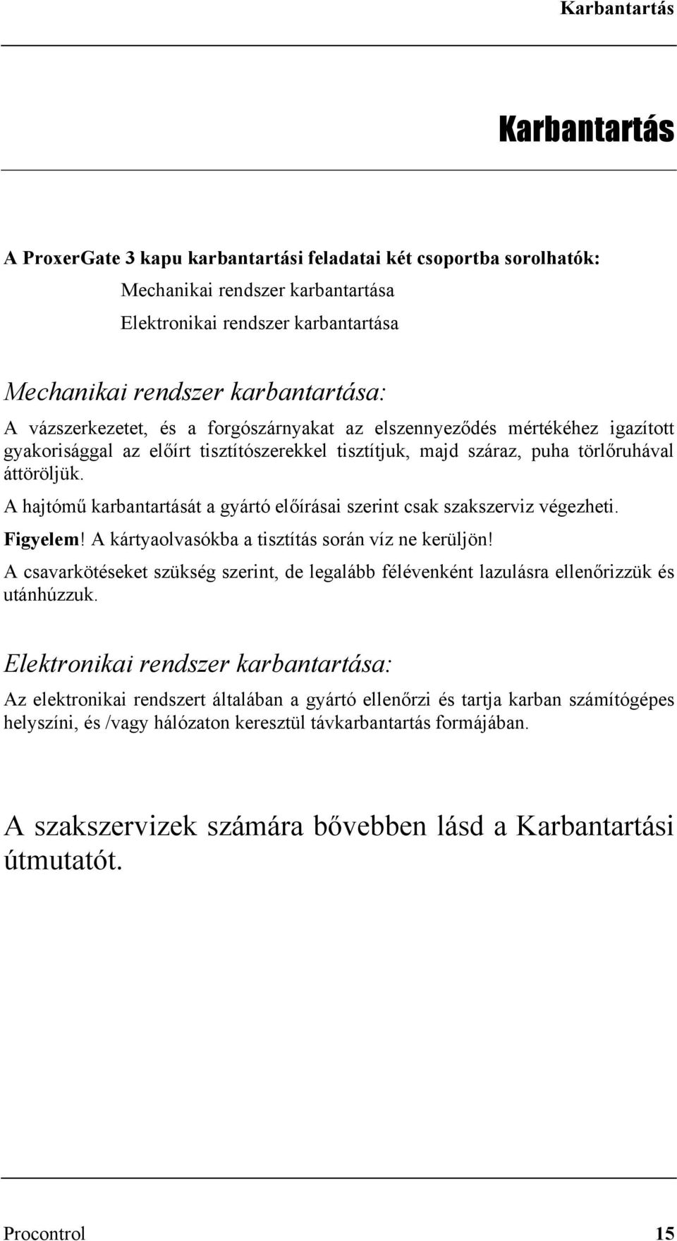 A hajtómű karbantartását a gyártó előírásai szerint csak szakszerviz végezheti. Figyelem! A kártyaolvasókba a tisztítás során víz ne kerüljön!