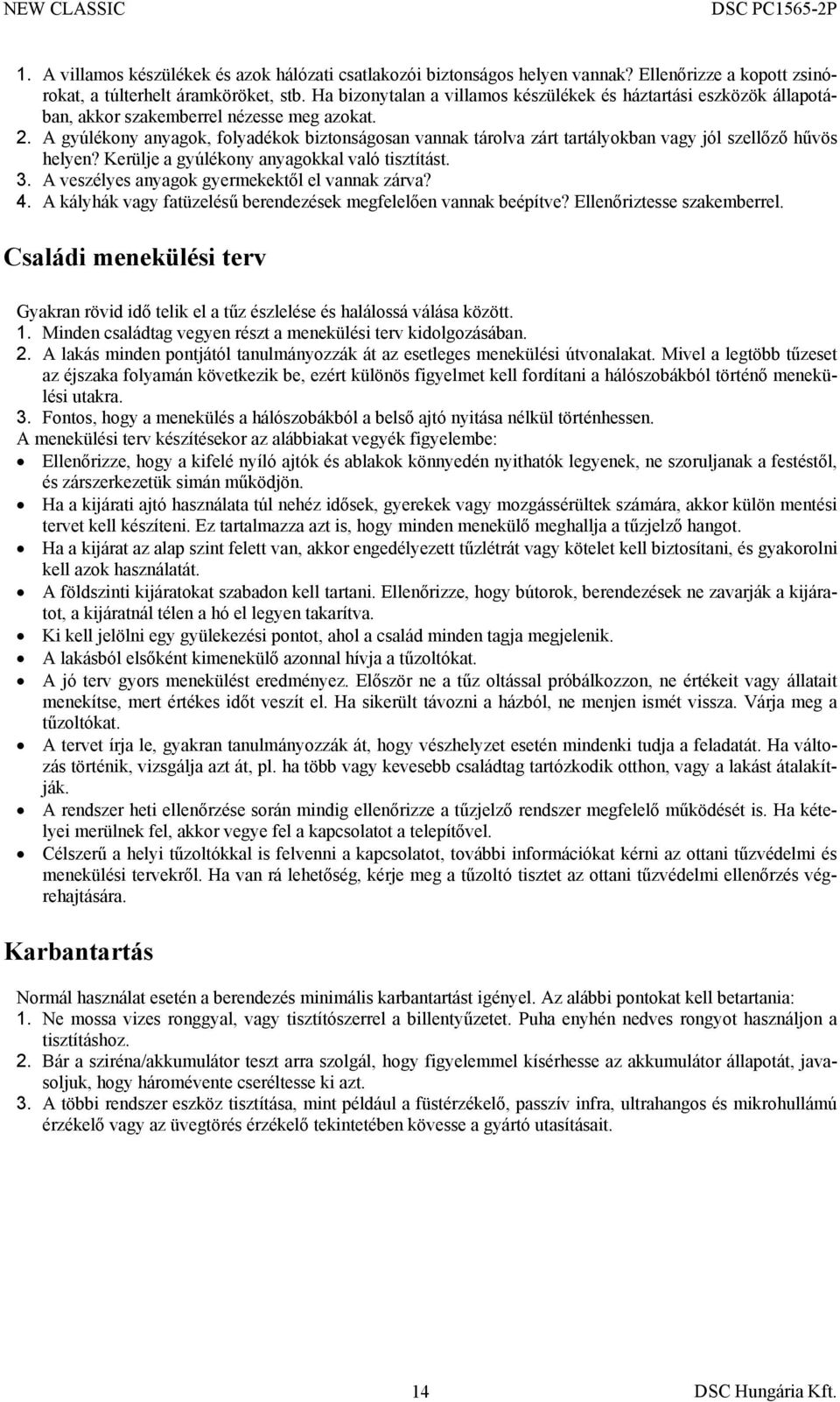 A gyúlékony anyagok, folyadékok biztonságosan vannak tárolva zárt tartályokban vagy jól szellőző hűvös helyen? Kerülje a gyúlékony anyagokkal való tisztítást. 3.