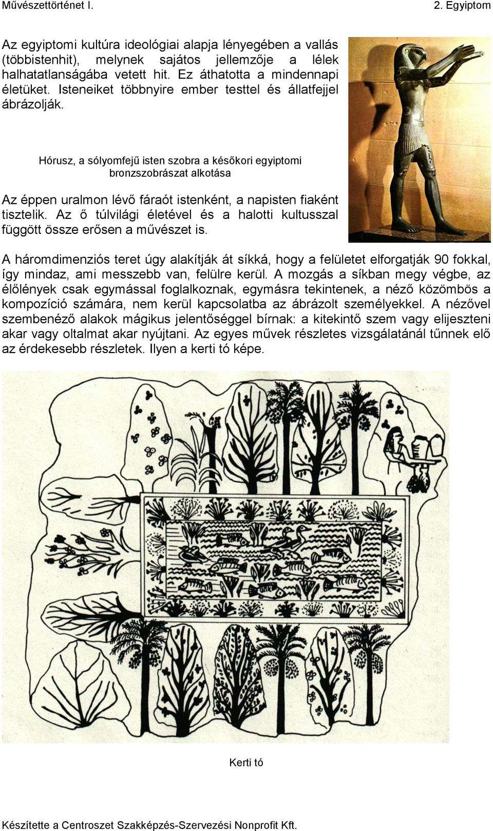 Hórusz, a sólyomfejű isten szobra a későkori egyiptomi bronzszobrászat alkotása Az éppen uralmon lévő fáraót istenként, a napisten fiaként tisztelik.