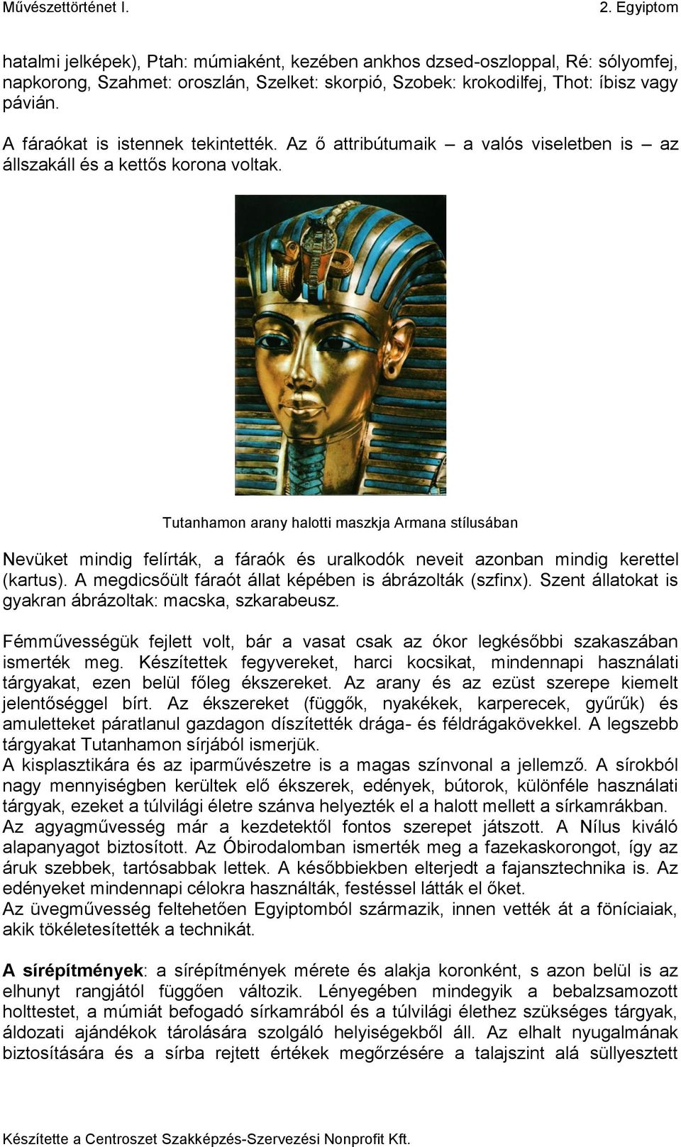 Tutanhamon arany halotti maszkja Armana stílusában Nevüket mindig felírták, a fáraók és uralkodók neveit azonban mindig kerettel (kartus). A megdicsőült fáraót állat képében is ábrázolták (szfinx).