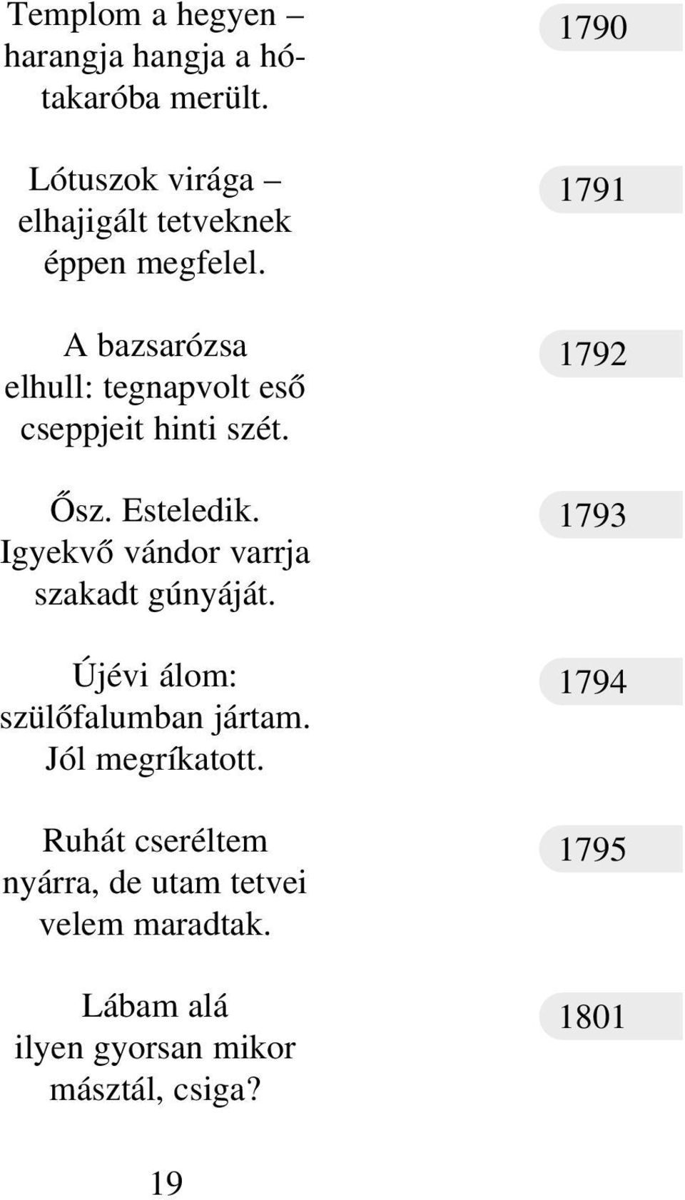 A bazsarózsa elhull: tegnapvolt esõ cseppjeit hinti szét. Õsz. Esteledik.