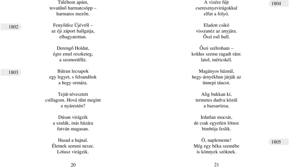Dúsan virágzik a szulák, más házára futván magasan. Eladott csikó visszanéz az anyjára. Õszi esõ hull. Õszi szélroham koldus szeme ragadt rám: latol, méricskél.