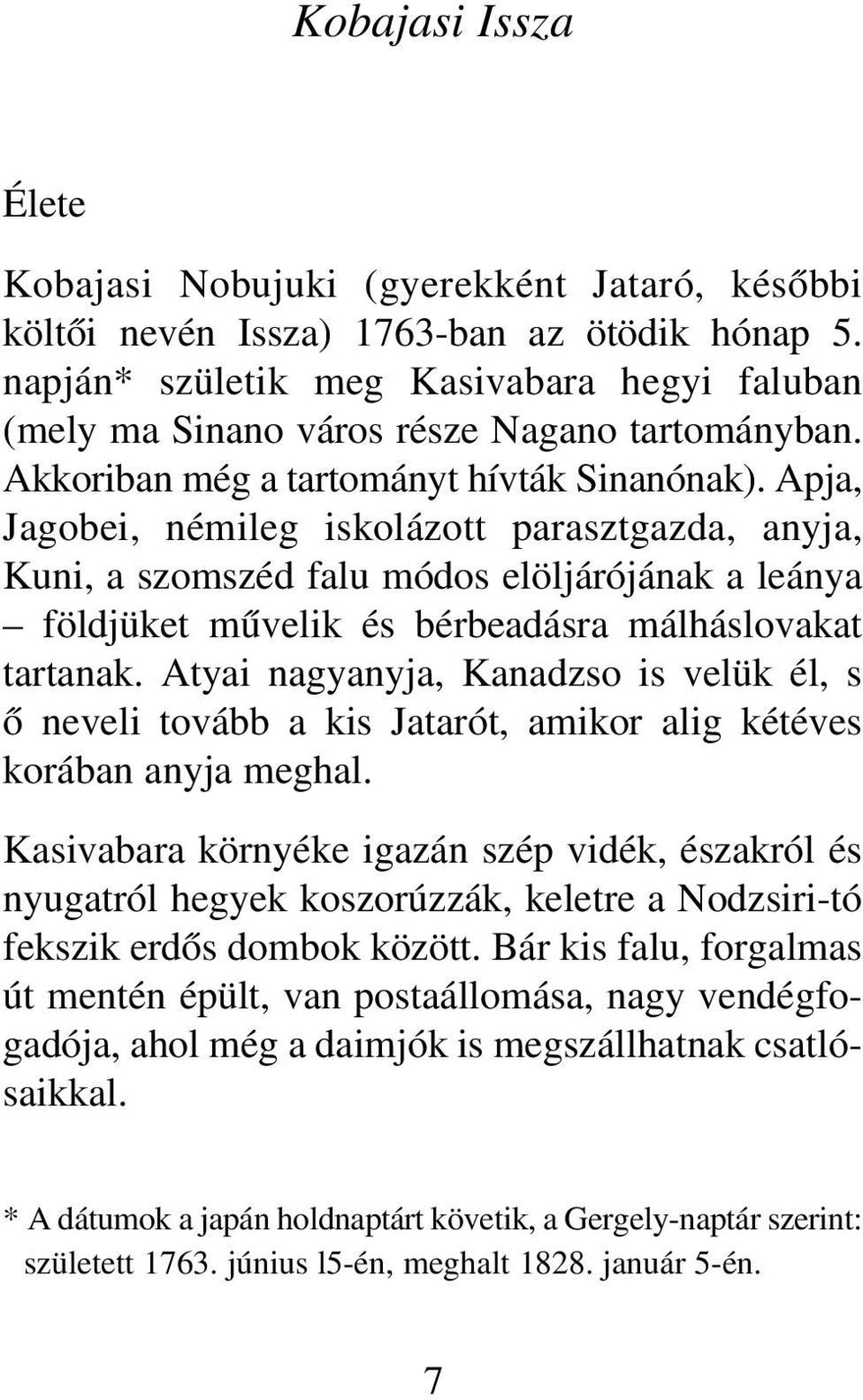 Apja, Jagobei, némileg iskolázott parasztgazda, anyja, Kuni, a szomszéd falu módos elöljárójának a leánya földjüket mûvelik és bérbeadásra málháslovakat tartanak.