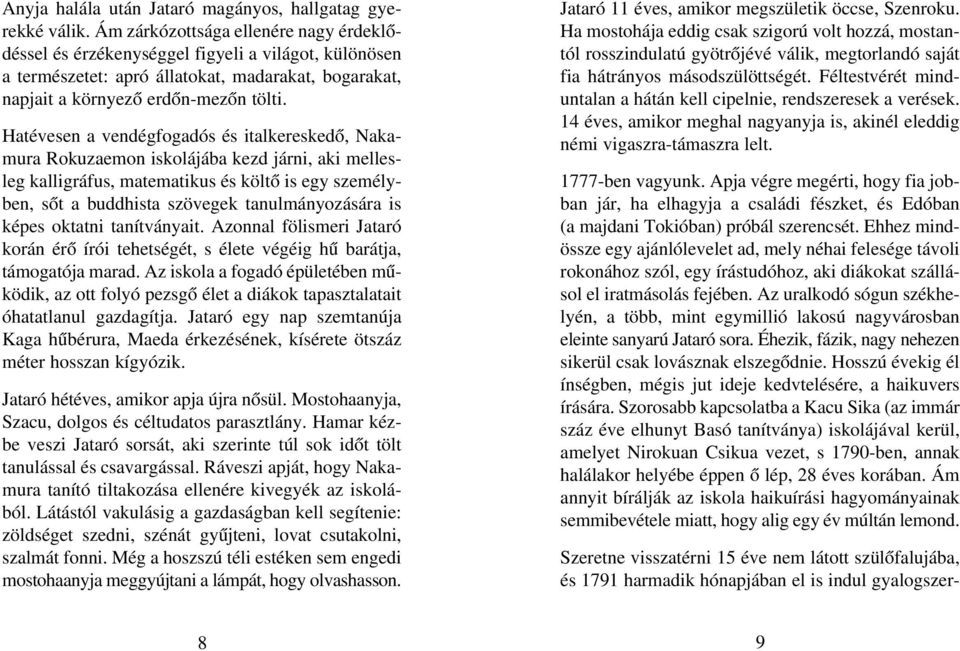 Hatévesen a vendégfogadós és italkereskedõ, Nakamura Rokuzaemon iskolájába kezd járni, aki mellesleg kalligráfus, matematikus és költõ is egy személyben, sõt a buddhista szövegek tanulmányozására is