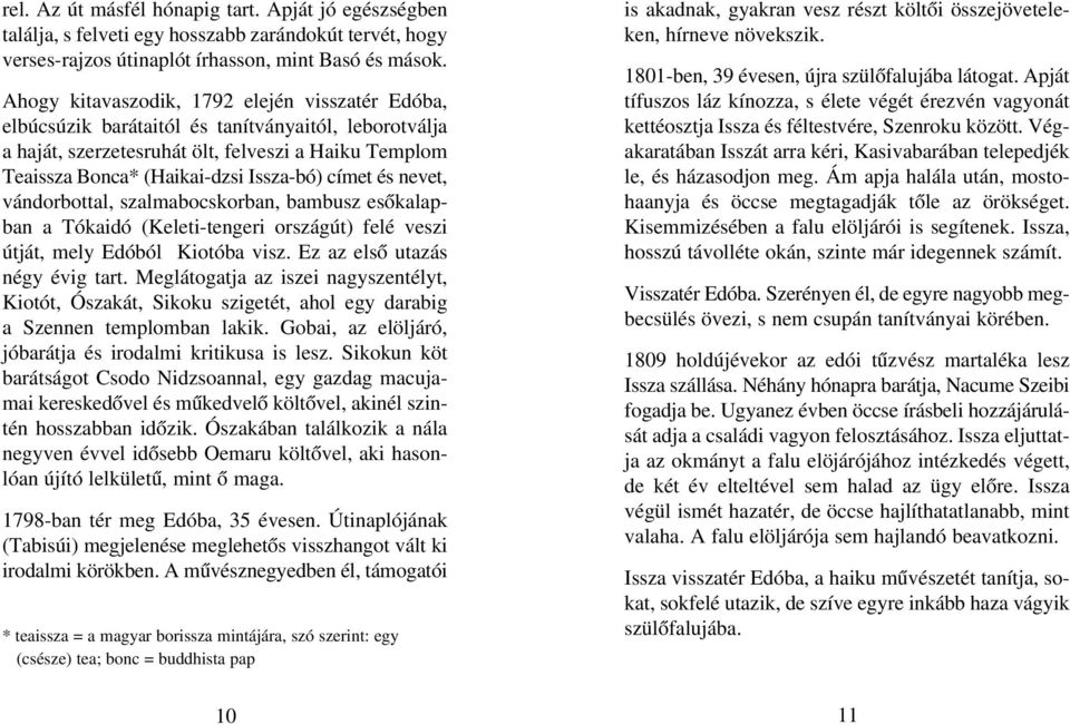 címet és nevet, vándorbottal, szalmabocskorban, bambusz esõkalapban a Tókaidó (Keleti-tengeri országút) felé veszi útját, mely Edóból Kiotóba visz. Ez az elsõ utazás négy évig tart.