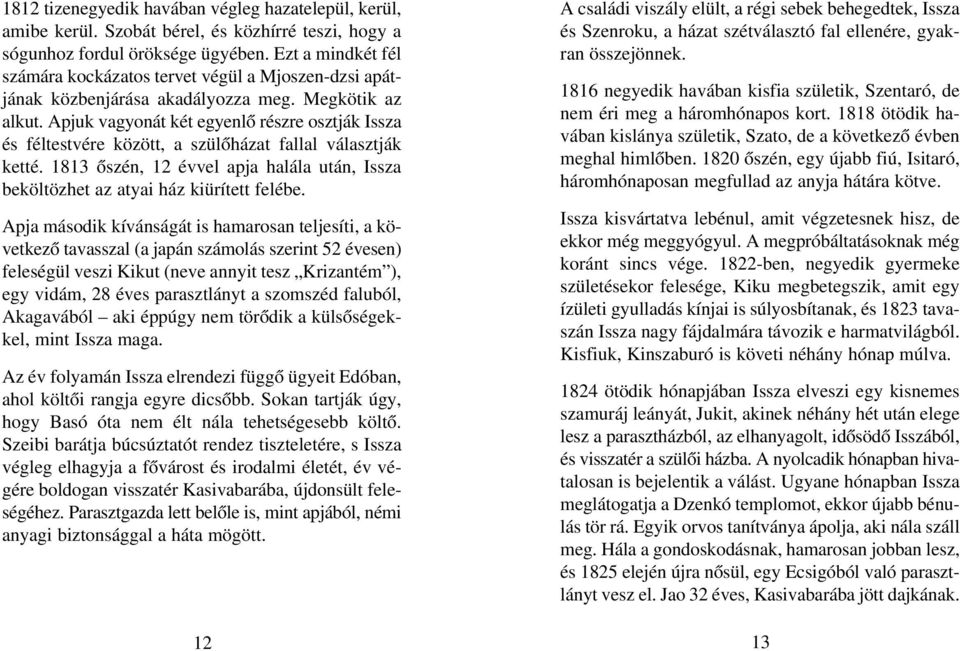 Apjuk vagyonát két egyenlõ részre osztják Issza és féltestvére között, a szülõházat fallal választják ketté. 1813 õszén, 12 évvel apja halála után, Issza beköltözhet az atyai ház kiürített felébe.